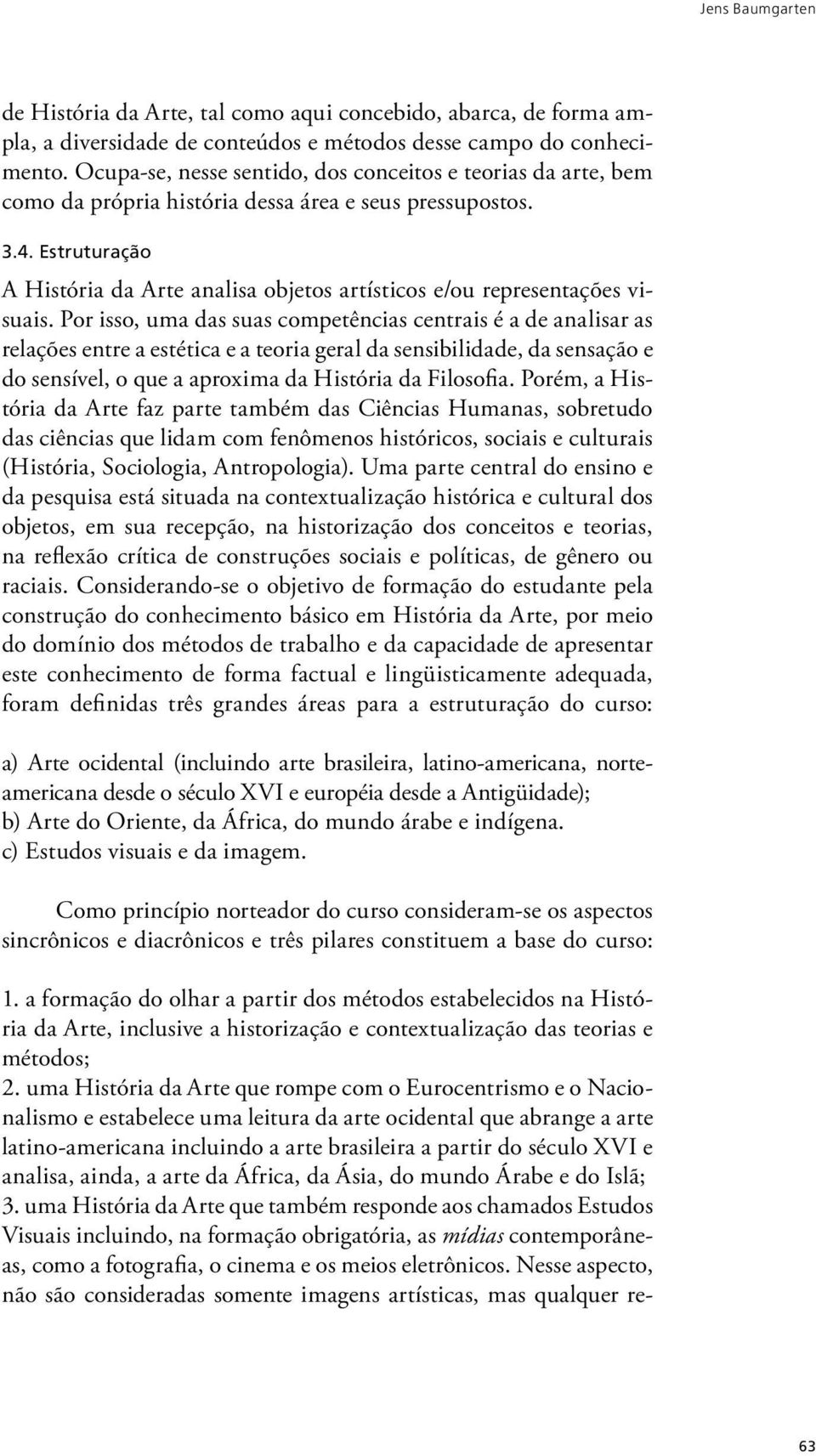 Estruturação A História da Arte analisa objetos artísticos e/ou representações visuais.