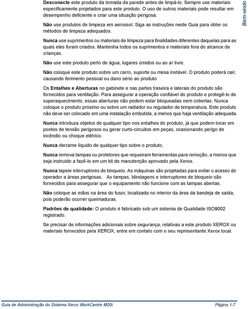 Siga as instruções neste Guia para obter os métodos de limpeza adequados. Bem-vindo Nunca use suprimentos ou materiais de limpeza para finalidades diferentes daquelas para as quais eles foram criados.