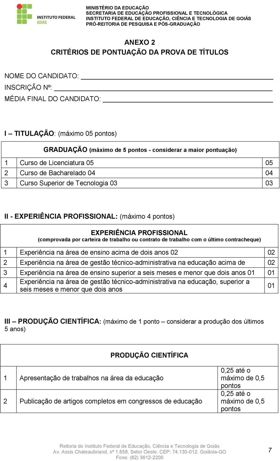 carteira de trabalho ou contrato de trabalho com o último contracheque) 1 Experiência na área de ensino acima de dois anos 02 02 2 Experiência na área de gestão técnico-administrativa na educação