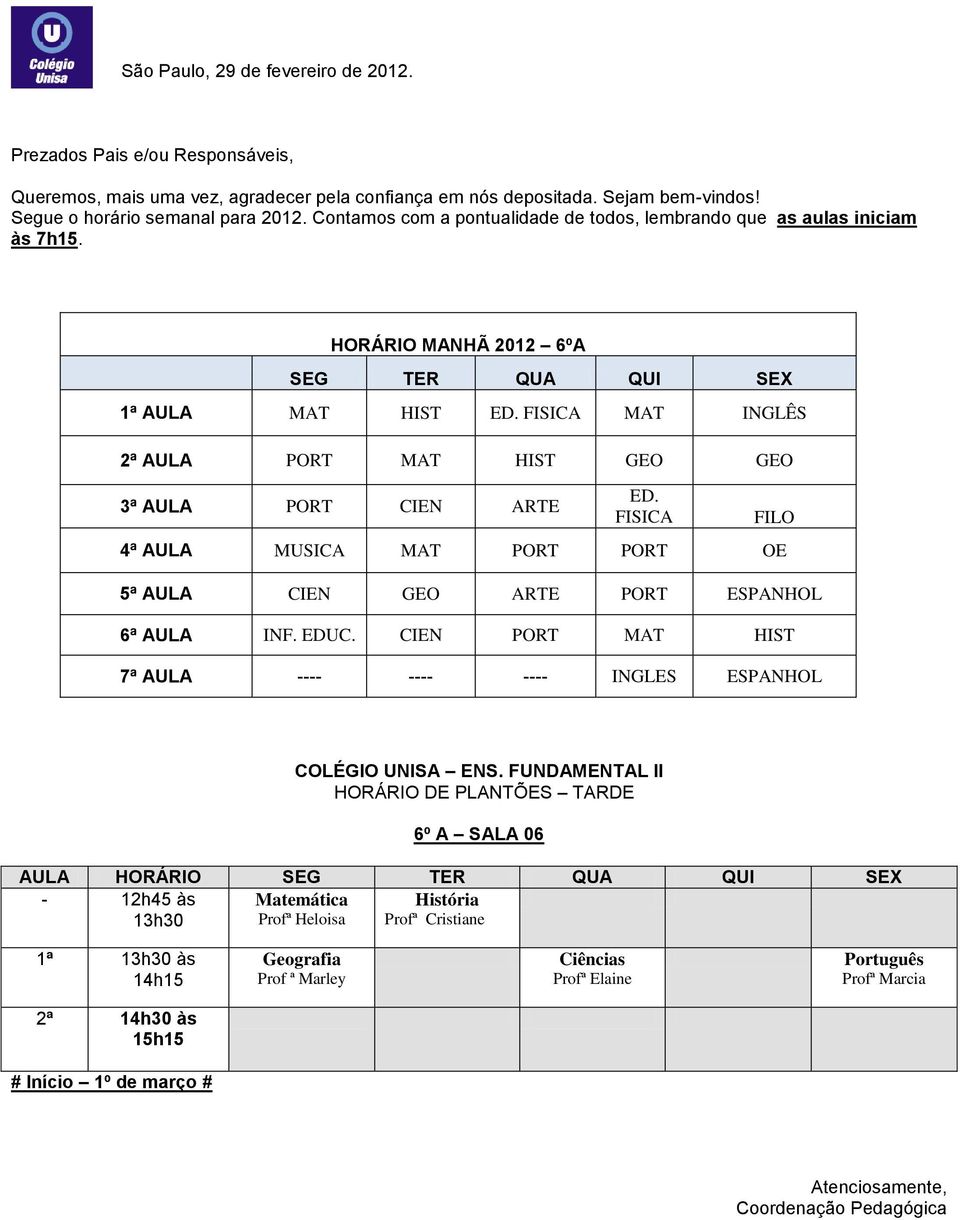 FISICA 4ª AULA MUSICA MAT PORT PORT OE FILO 5ª AULA CIEN GEO ARTE PORT ESPANHOL 6ª AULA INF.