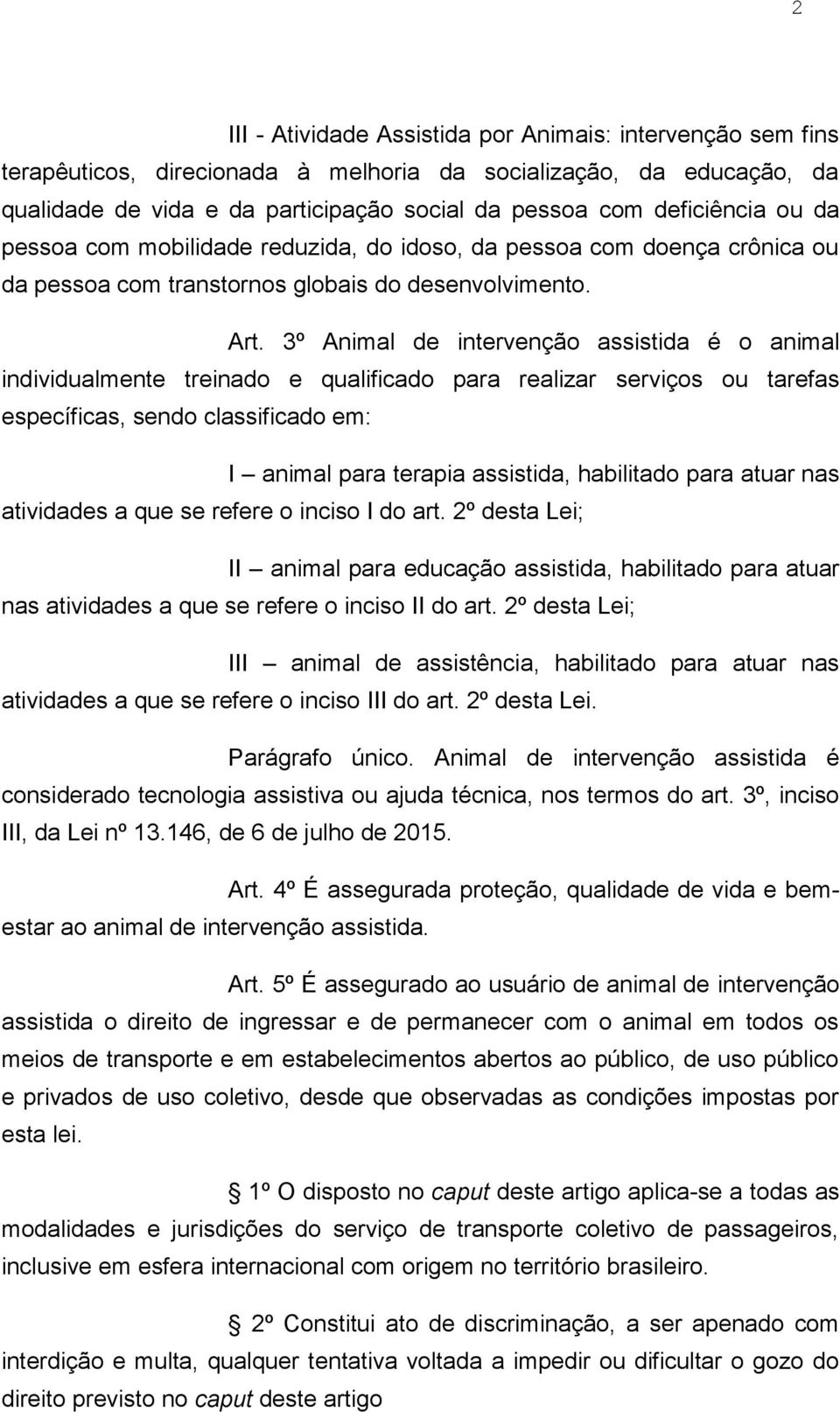 3º Animal de intervenção assistida é o animal individualmente treinado e qualificado para realizar serviços ou tarefas específicas, sendo classificado em: I animal para terapia assistida, habilitado