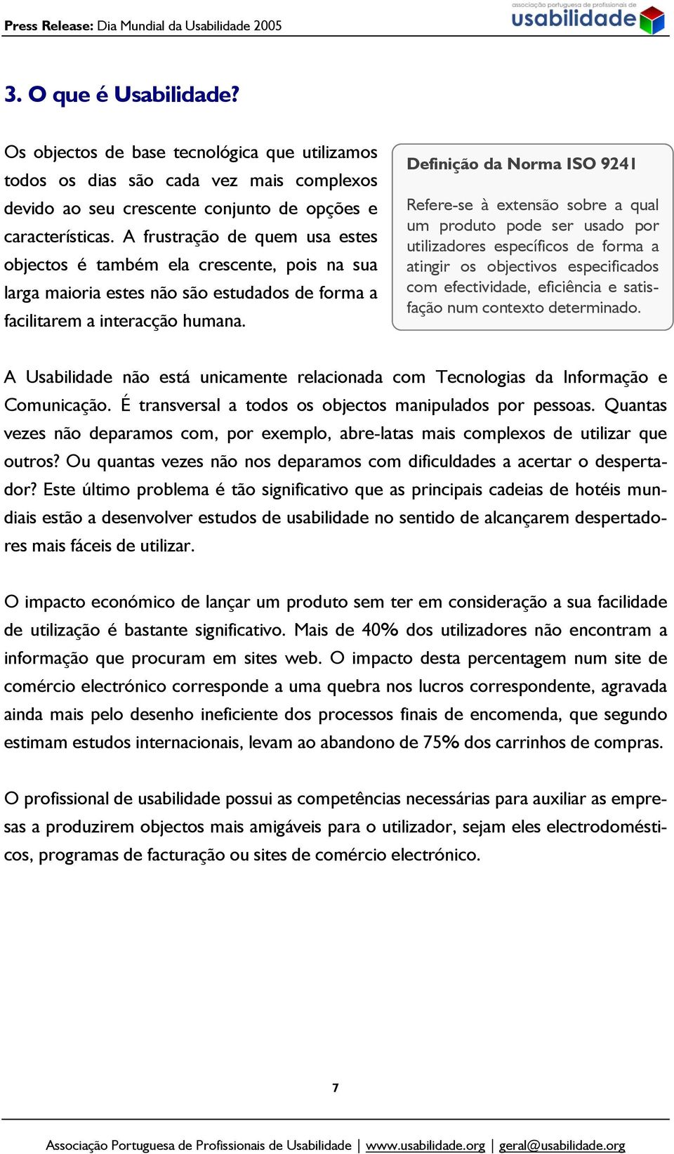 Definição da Norma ISO 9241 Refere-se à extensão sobre a qual um produto pode ser usado por utilizadores específicos de forma a atingir os objectivos especificados com efectividade, eficiência e