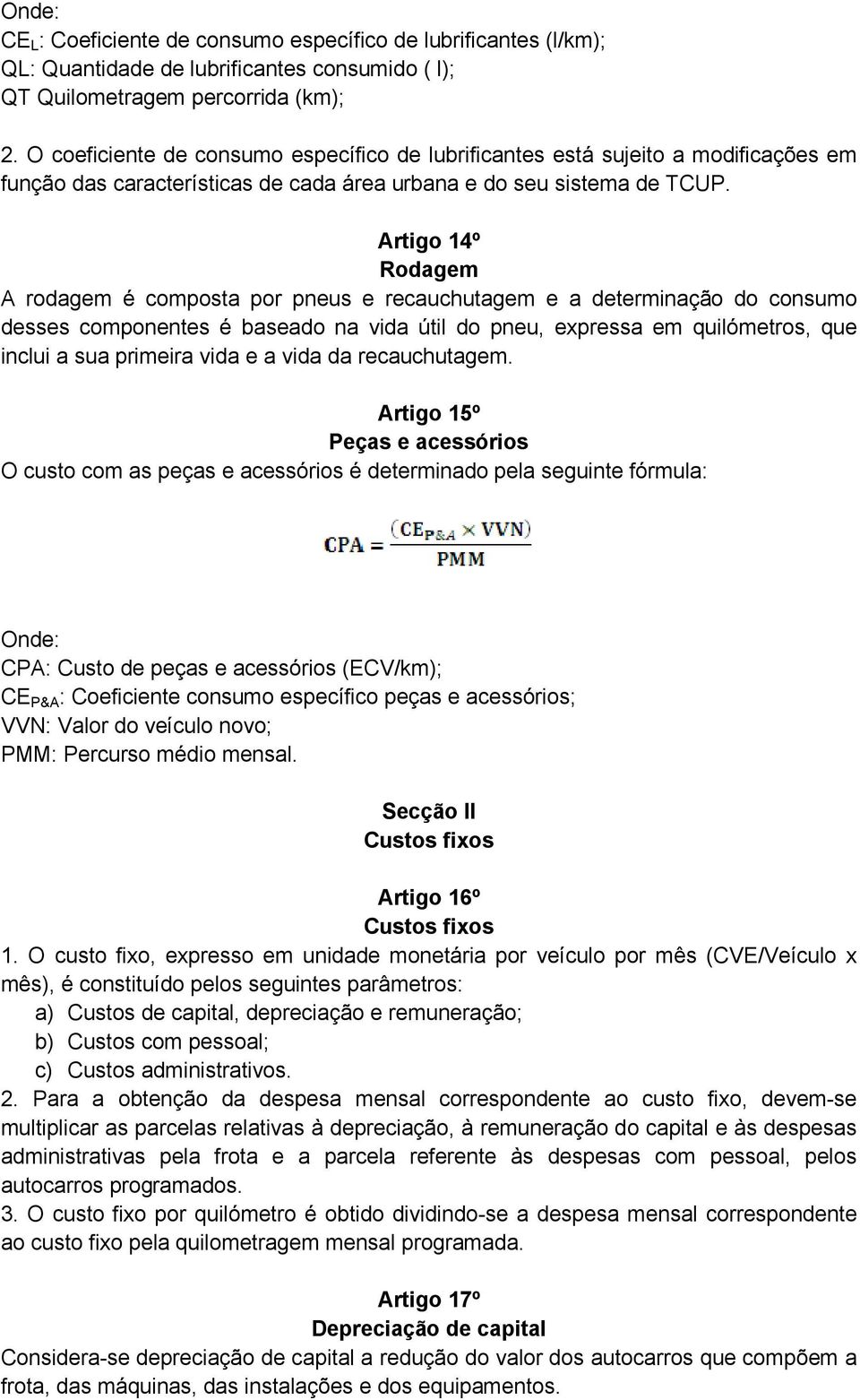 Artigo 14º Rodagem A rodagem é composta por pneus e recauchutagem e a determinação do consumo desses componentes é baseado na vida útil do pneu, expressa em quilómetros, que inclui a sua primeira