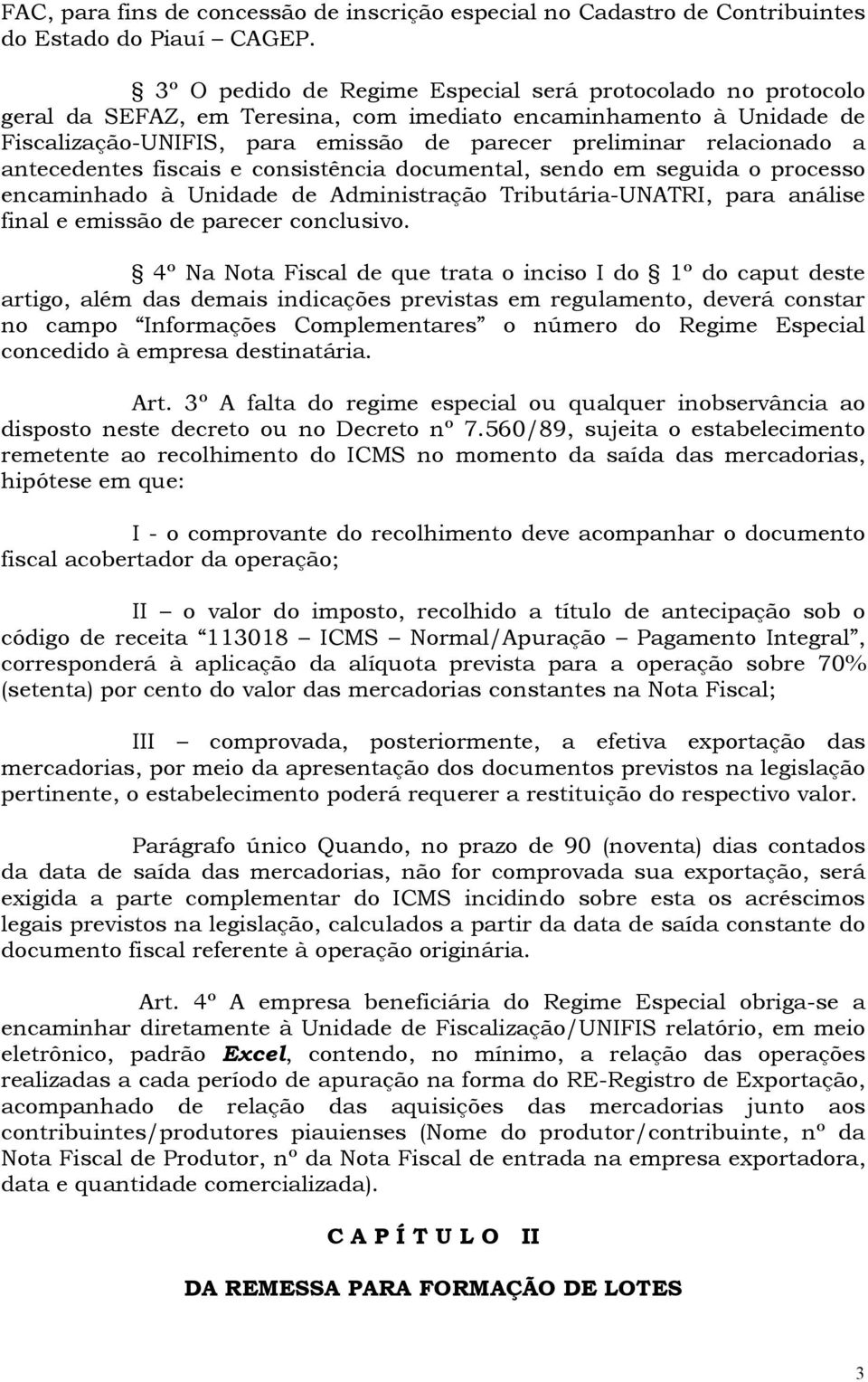 a antecedentes fiscais e consistência documental, sendo em seguida o processo encaminhado à Unidade de Administração Tributária-UNATRI, para análise final e emissão de parecer conclusivo.