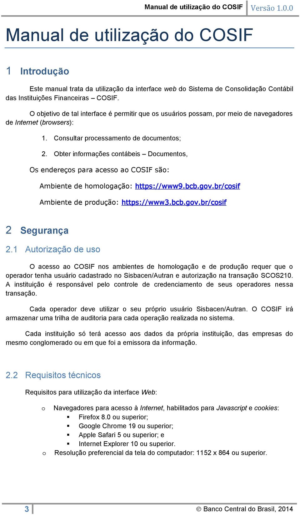 Obter informações contábeis Documentos, Os endereços para acesso ao COSIF são: Ambiente de homologação: https://www9.bcb.gov.br/cosif Ambiente de produção: https://www3.bcb.gov.br/cosif 2 Segurança 2.