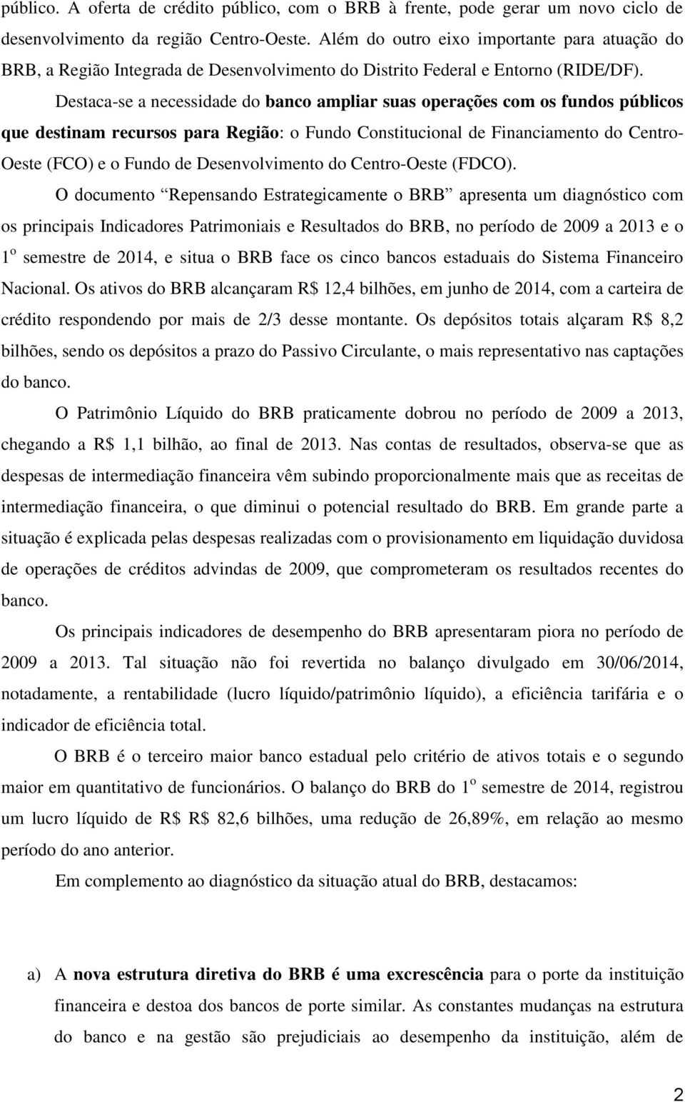 Destaca-se a necessidade do banco ampliar suas operações com os fundos públicos que destinam recursos para Região: o Fundo Constitucional de Financiamento do Centro- Oeste (FCO) e o Fundo de