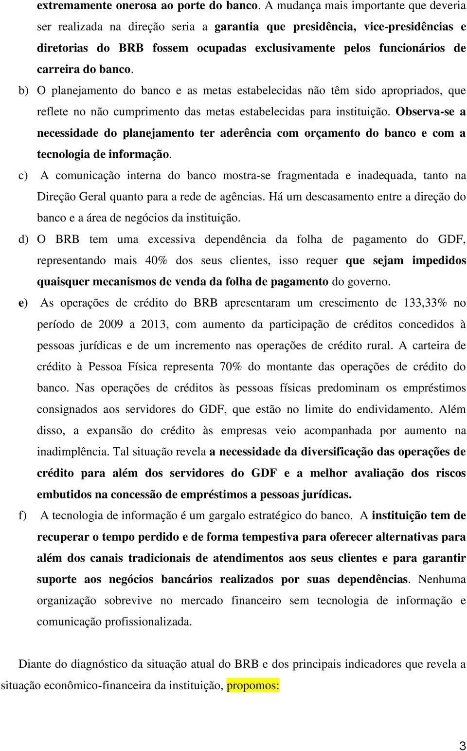 banco. b) O planejamento do banco e as metas estabelecidas não têm sido apropriados, que reflete no não cumprimento das metas estabelecidas para instituição.