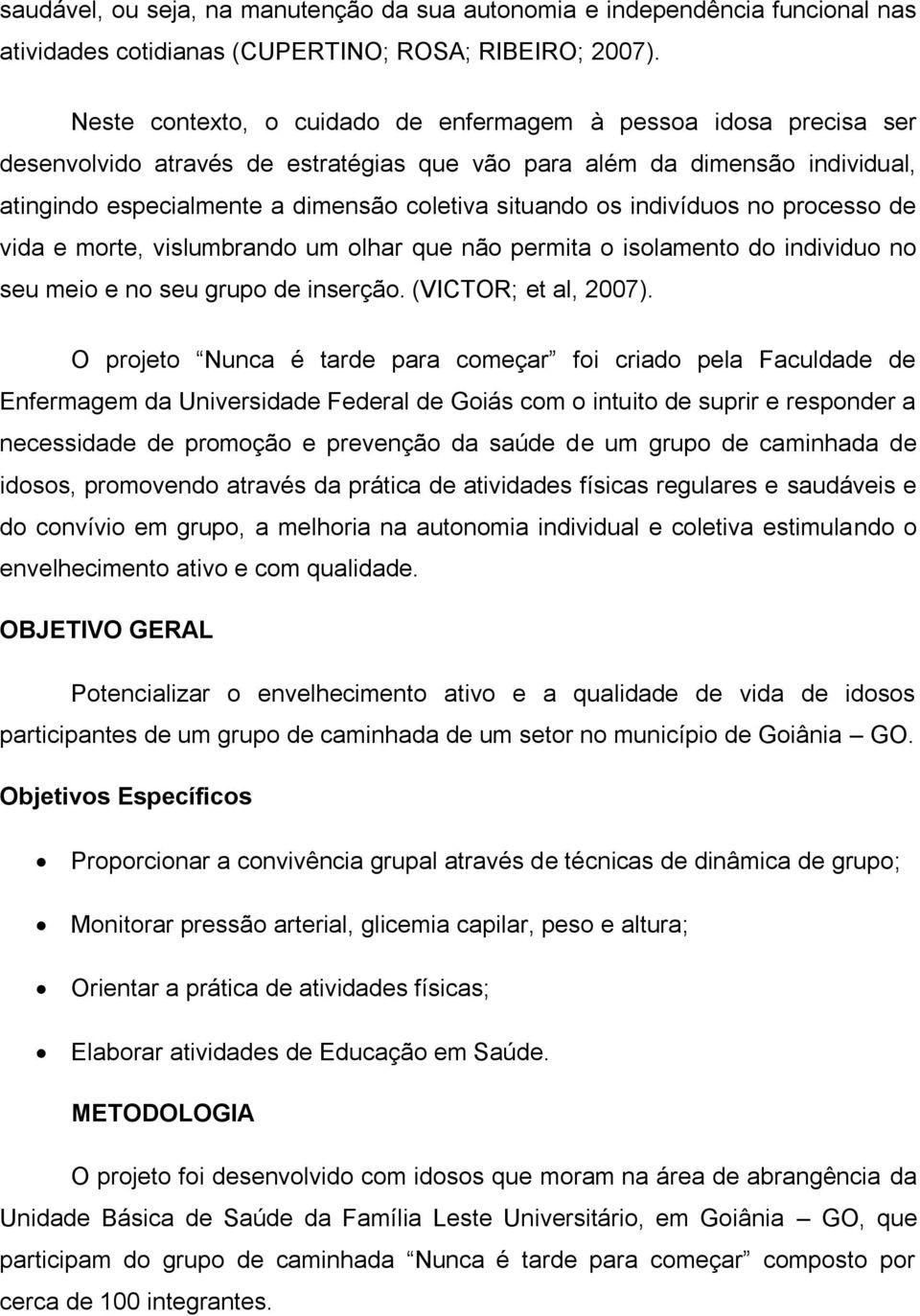 os indivíduos no processo de vida e morte, vislumbrando um olhar que não permita o isolamento do individuo no seu meio e no seu grupo de inserção. (VICTOR; et al, 2007).