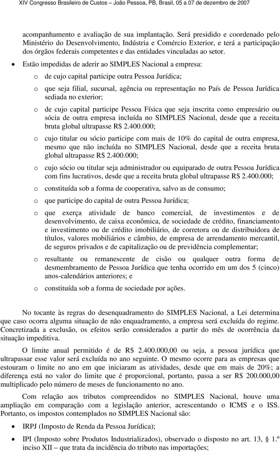 Estã impedidas de aderir a SIMPLES Nacinal a empresa: de cuj capital participe utra Pessa Jurídica; que seja filial, sucursal, agência u representaçã n País de Pessa Jurídica sediada n exterir; de