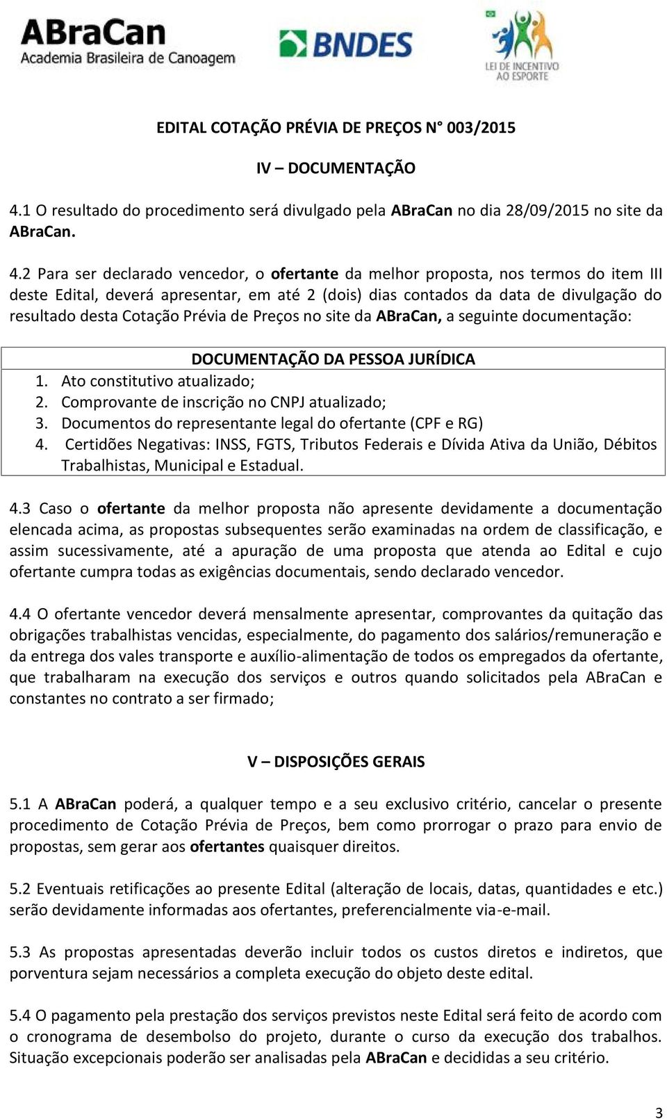 2 Para ser declarado vencedor, o ofertante da melhor proposta, nos termos do item III deste Edital, deverá apresentar, em até 2 (dois) dias contados da data de divulgação do resultado desta Cotação