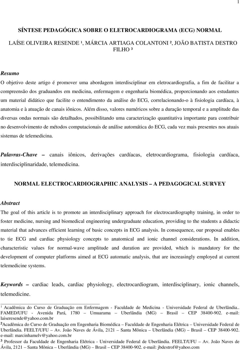 o entendimento da análise do ECG, correlacionando-o à fisiologia cardíaca, à anatomia e à atuação de canais iônicos.