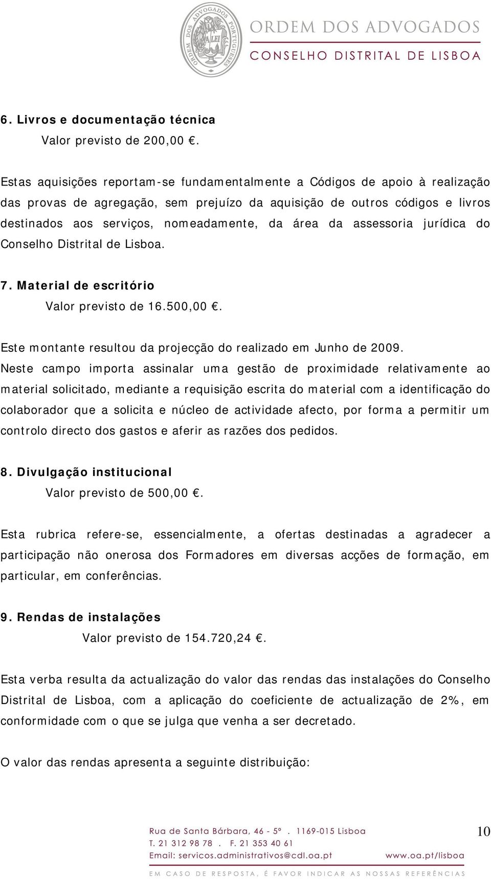 área da assessoria jurídica do Conselho Distrital de Lisboa. 7. Material de escritório Valor previsto de 16.500,00. Este montante resultou da projecção do realizado em Junho de 2009.