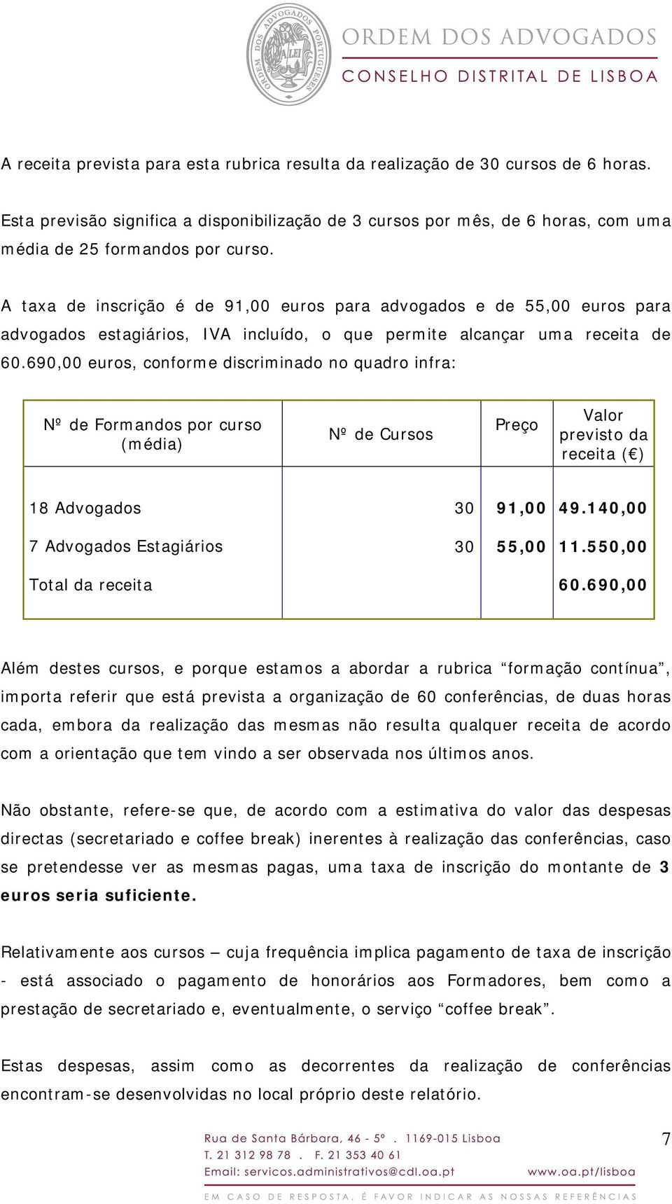 690,00 euros, conforme discriminado no quadro infra: Nº de Formandos por curso (média) Nº de Cursos Preço Valor previsto da receita ( ) 18 Advogados 30 91,00 49.
