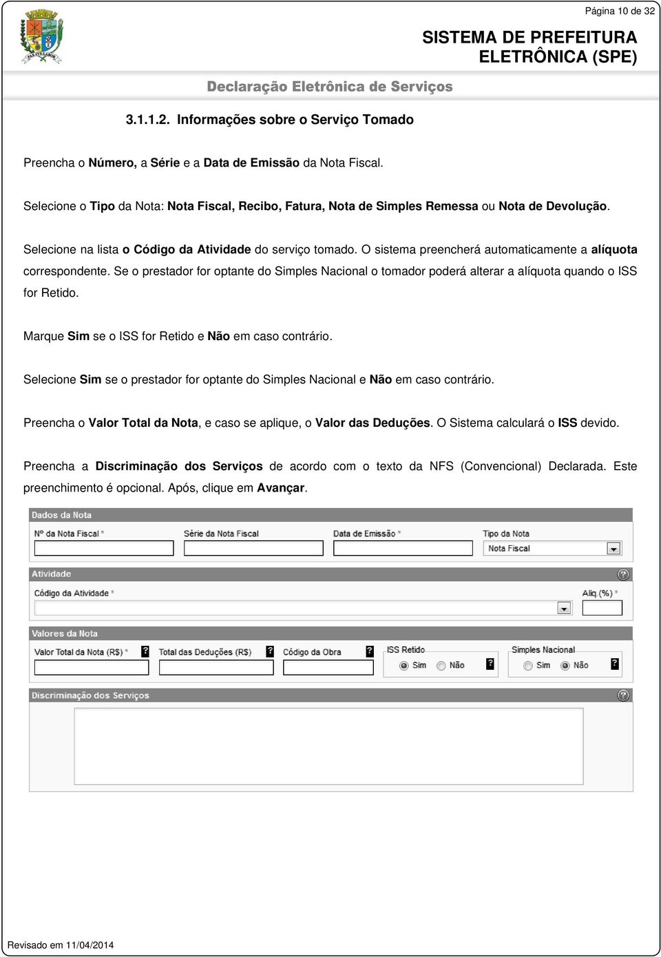 O sistema preencherá automaticamente a alíquota correspondente. Se o prestador for optante do Simples Nacional o tomador poderá alterar a alíquota quando o ISS for Retido.