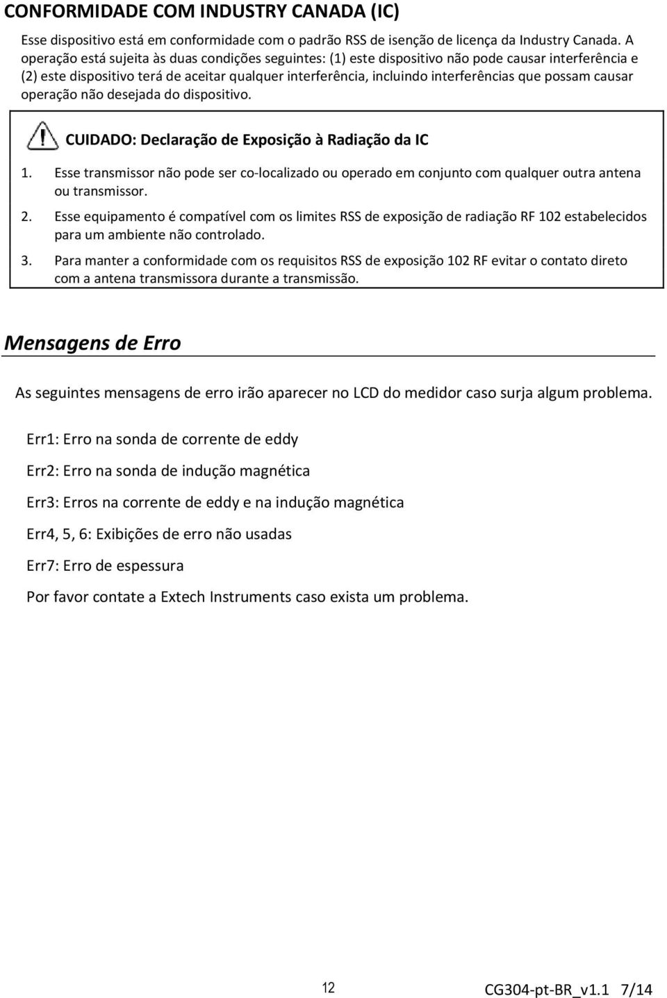 possam causar operação não desejada do dispositivo. CUIDADO: Declaração de Exposição à Radiação da IC 1.