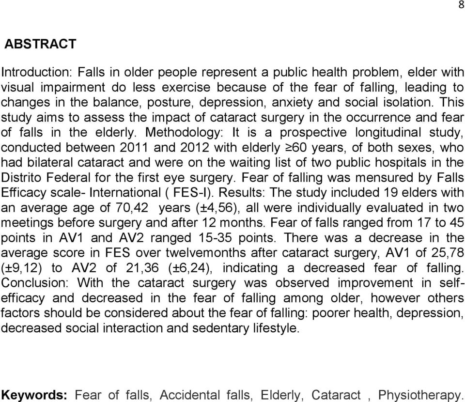 Methodology: It is a prospective longitudinal study, conducted between 2011 and 2012 with elderly 60 years, of both sexes, who had bilateral cataract and were on the waiting list of two public