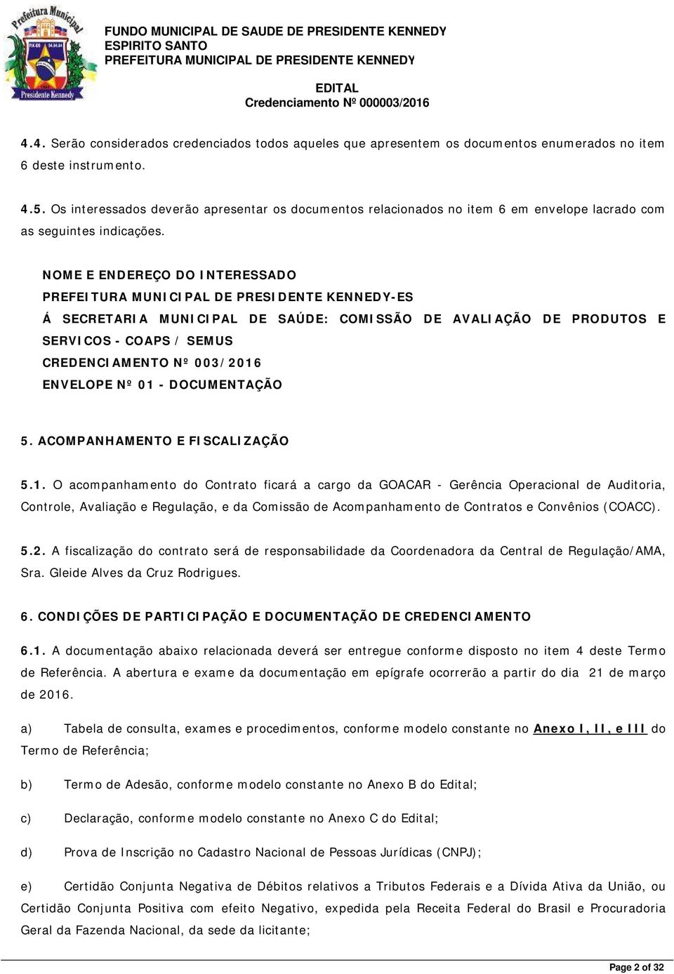 NOME E ENDEREÇO DO INTERESSADO -ES Á SECRETARIA MUNICIPAL DE SAÚDE: COMISSÃO DE AVALIAÇÃO DE PRODUTOS E SERVICOS - COAPS / SEMUS CREDENCIAMENTO Nº 003/2016 ENVELOPE Nº 01 - DOCUMENTAÇÃO 5.