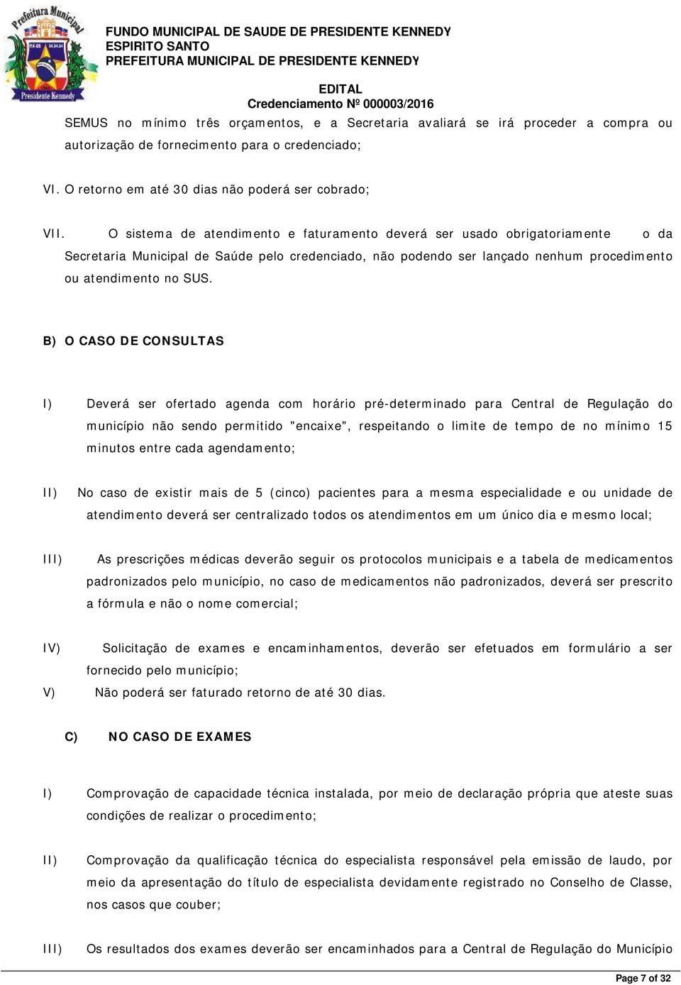 B) O CASO DE CONSULTAS I) Deverá ser ofertado agenda com horário pré-determinado para Central de Regulação do município não sendo permitido "encaixe", respeitando o limite de tempo de no mínimo 15