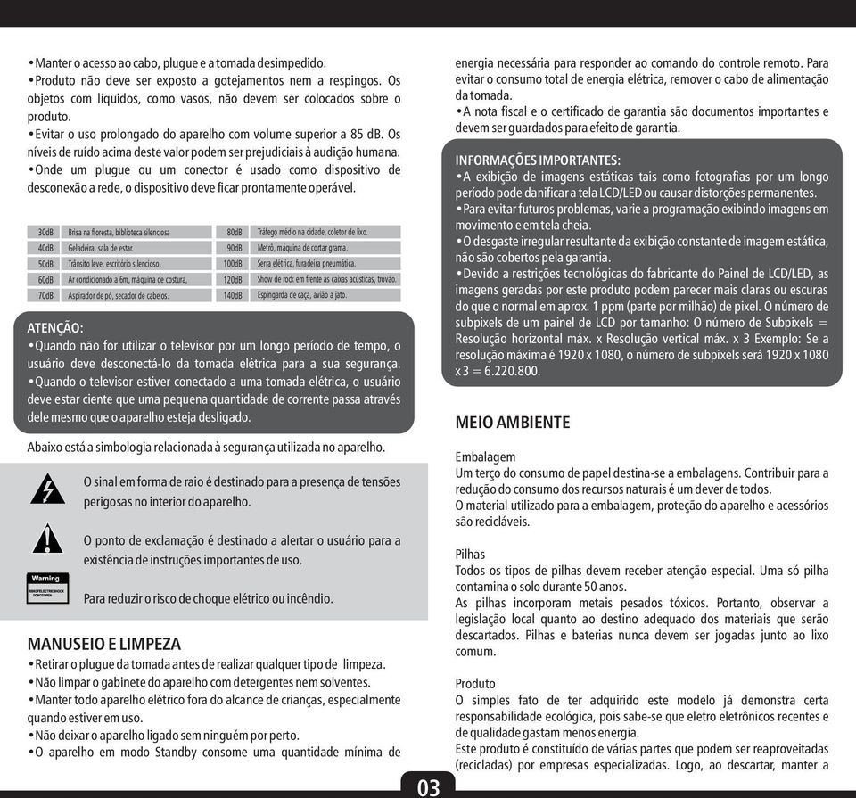 Onde um plugue ou um conector é usado como dispositivo de desconexão a rede, o dispositivo deve ficar prontamente operável.