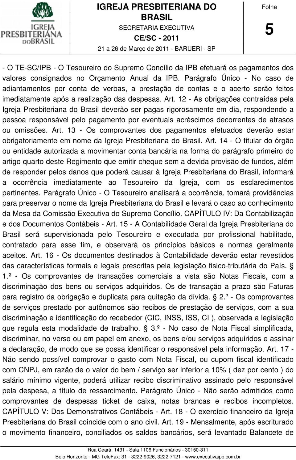 12 - As obrigações contraídas pela Igreja Presbiteriana do Brasil deverão ser pagas rigorosamente em dia, respondendo a pessoa responsável pelo pagamento por eventuais acréscimos decorrentes de