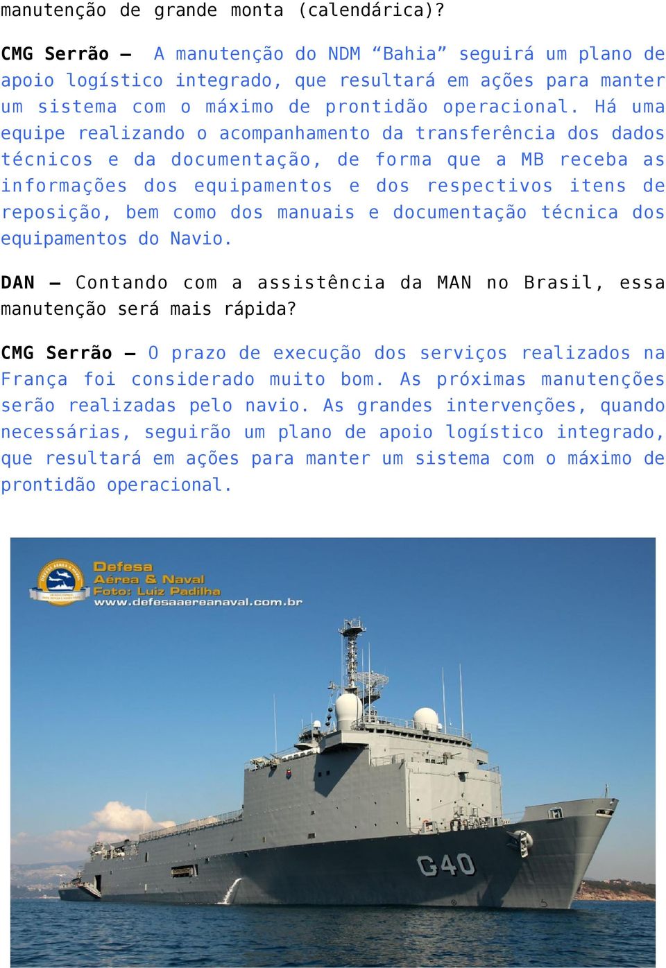 Há uma equipe realizando o acompanhamento da transferência dos dados técnicos e da documentação, de forma que a MB receba as informações dos equipamentos e dos respectivos itens de reposição, bem