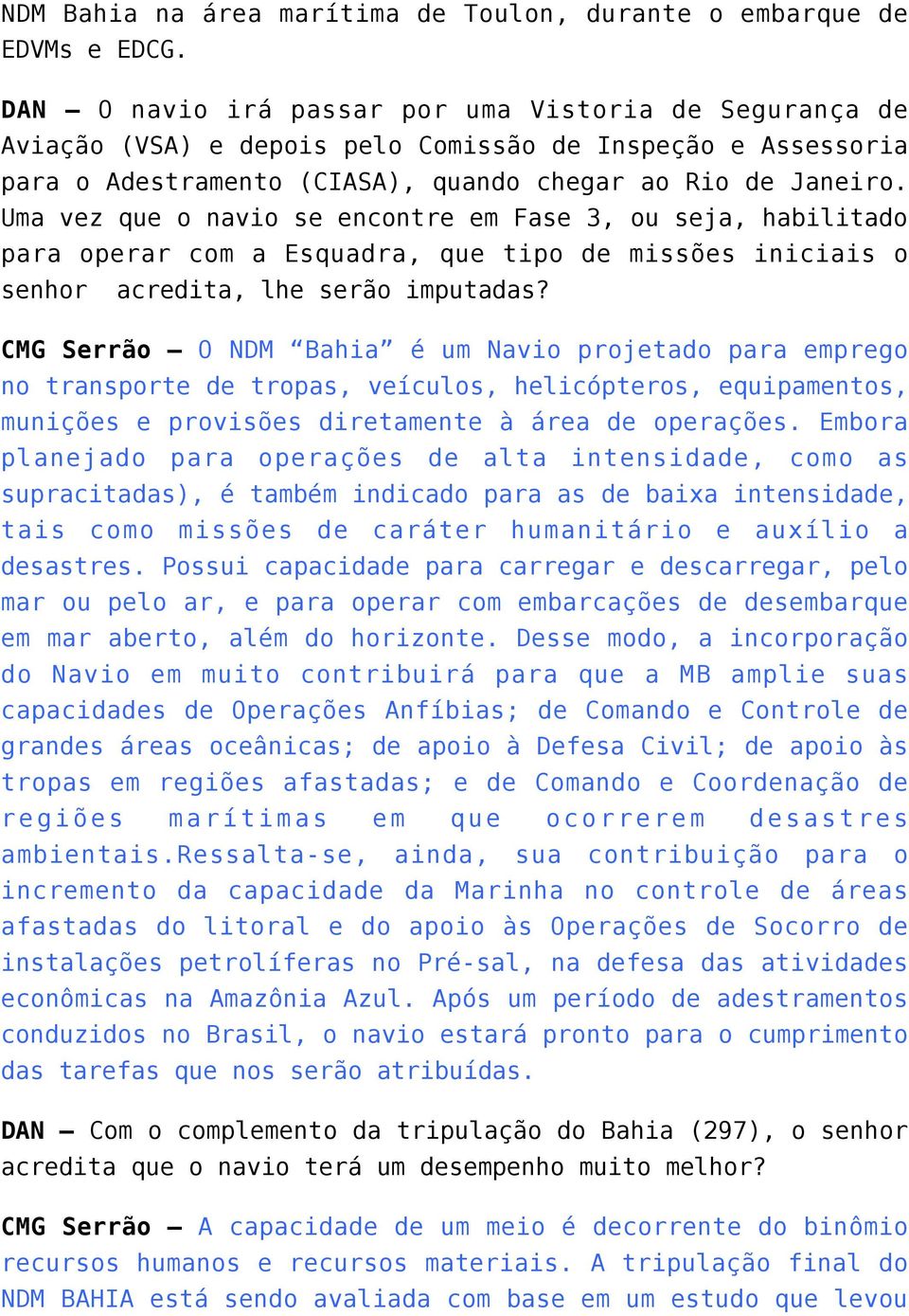 Uma vez que o navio se encontre em Fase 3, ou seja, habilitado para operar com a Esquadra, que tipo de missões iniciais o senhor acredita, lhe serão imputadas?