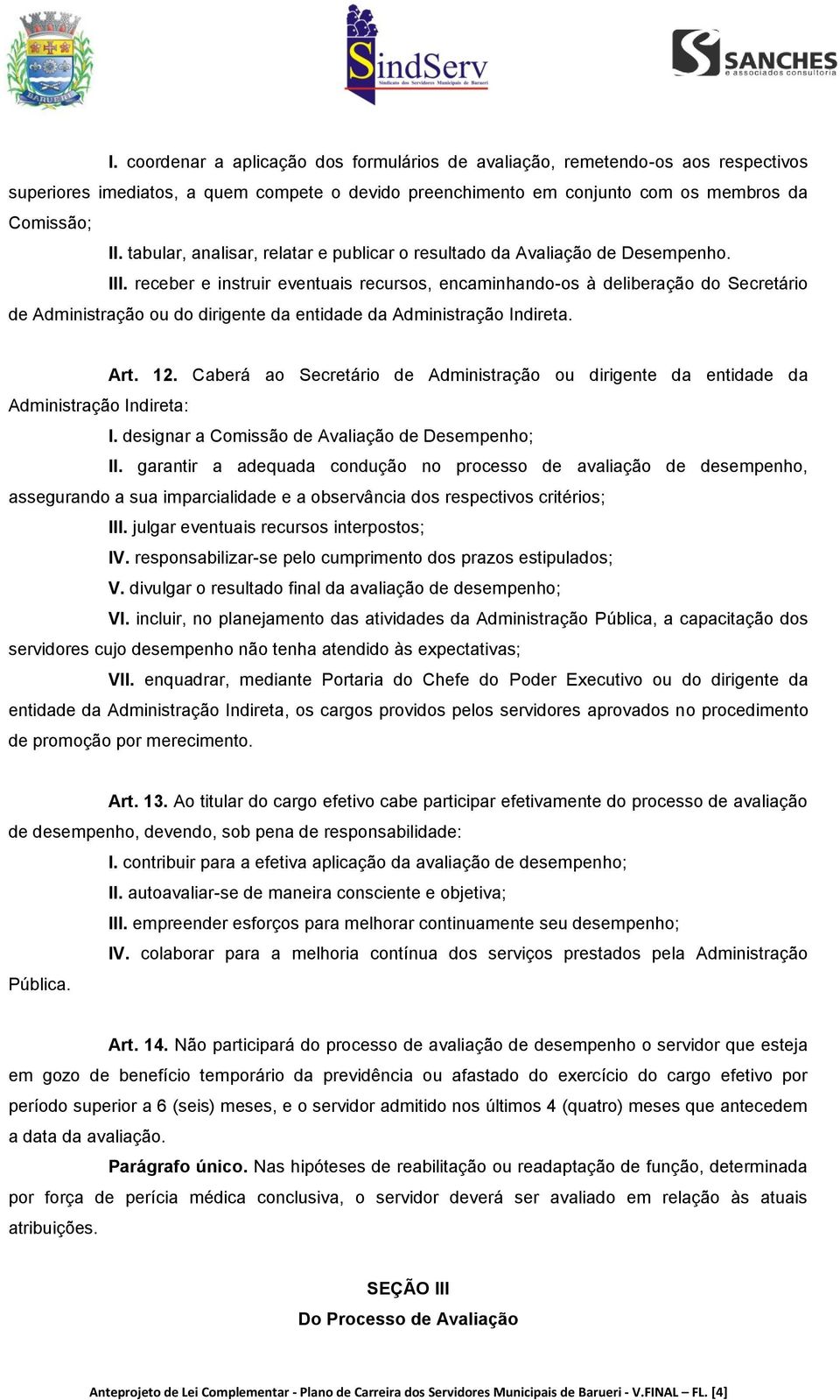 receber e instruir eventuais recursos, encaminhando-os à deliberação do Secretário de Administração ou do dirigente da entidade da Administração Indireta. Art. 12.