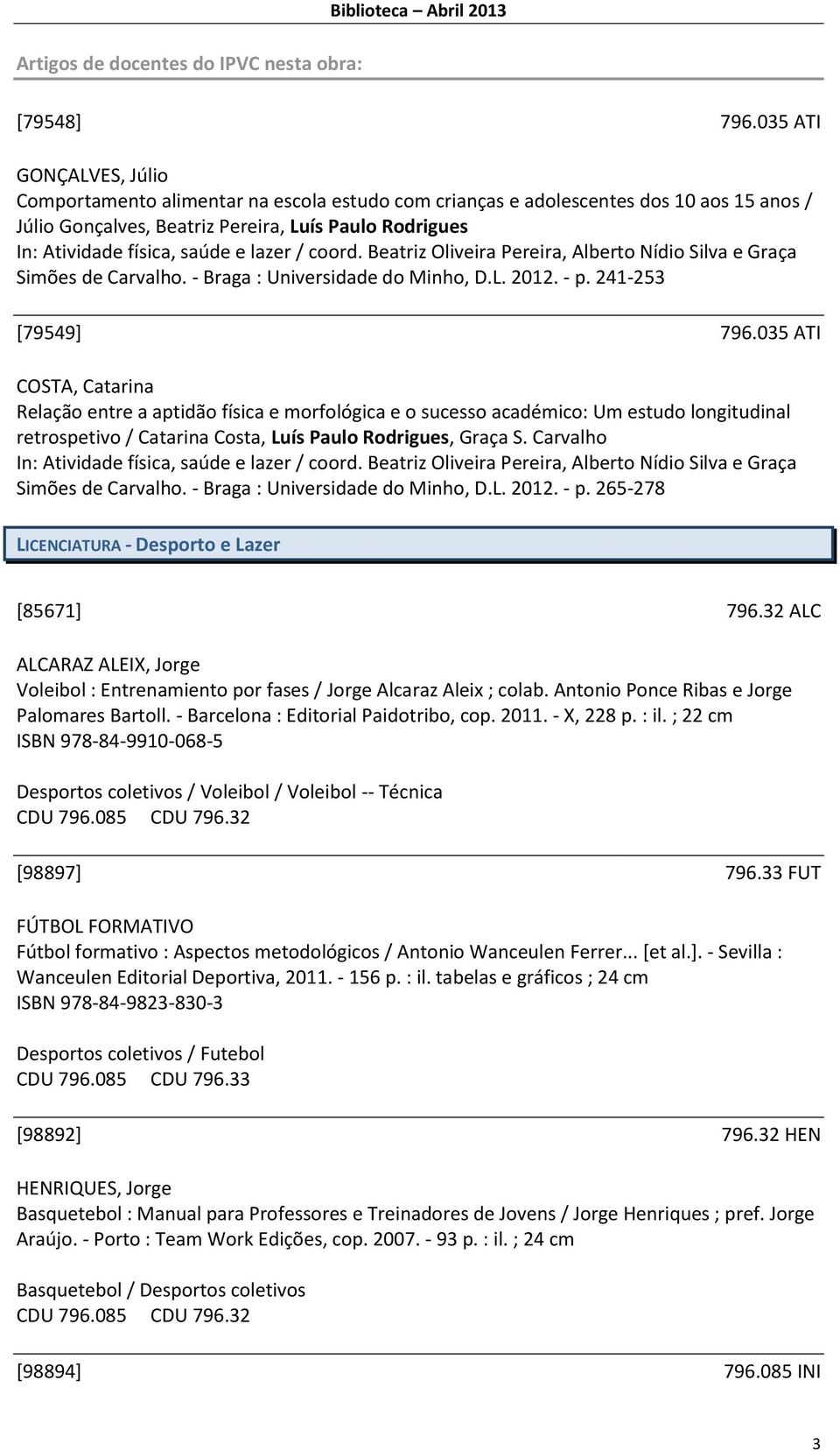 lazer / coord. Beatriz Oliveira Pereira, Alberto Nídio Silva e Graça Simões de Carvalho. - Braga : Universidade do Minho, D.L. 2012. - p. 241-253 [79549] 796.