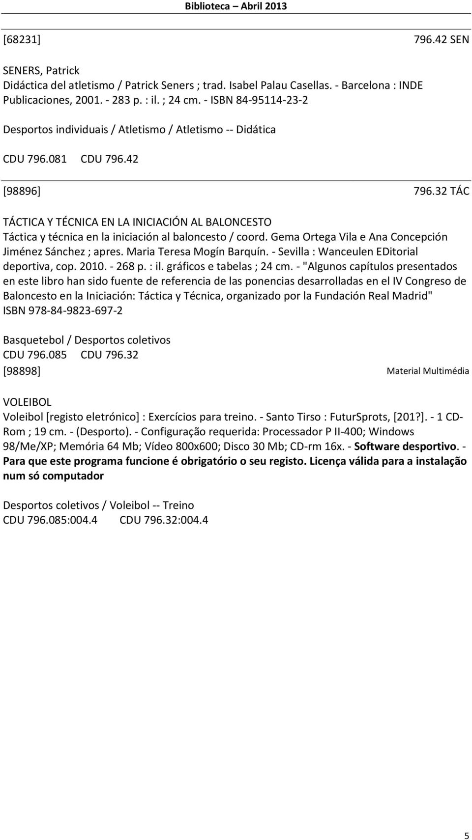 32 TÁC TÁCTICA Y TÉCNICA EN LA INICIACIÓN AL BALONCESTO Táctica y técnica en la iniciación al baloncesto / coord. Gema Ortega Vila e Ana Concepción Jiménez Sánchez ; apres. Maria Teresa Mogín Barquín.