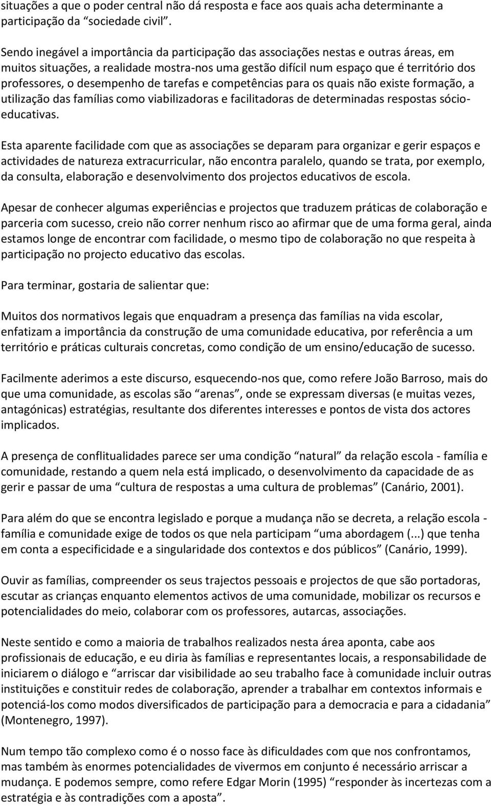 desempenho de tarefas e competências para os quais não existe formação, a utilização das famílias como viabilizadoras e facilitadoras de determinadas respostas sócioeducativas.