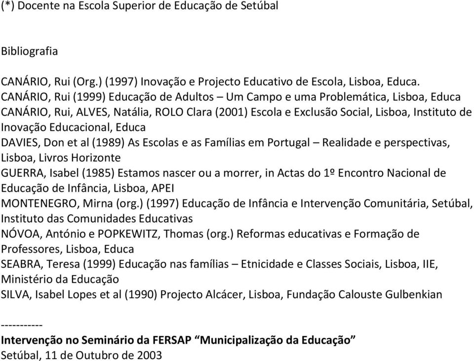 Educa DAVIES, Don et al (1989) As Escolas e as Famílias em Portugal Realidade e perspectivas, Lisboa, Livros Horizonte GUERRA, Isabel (1985) Estamos nascer ou a morrer, in Actas do 1º Encontro