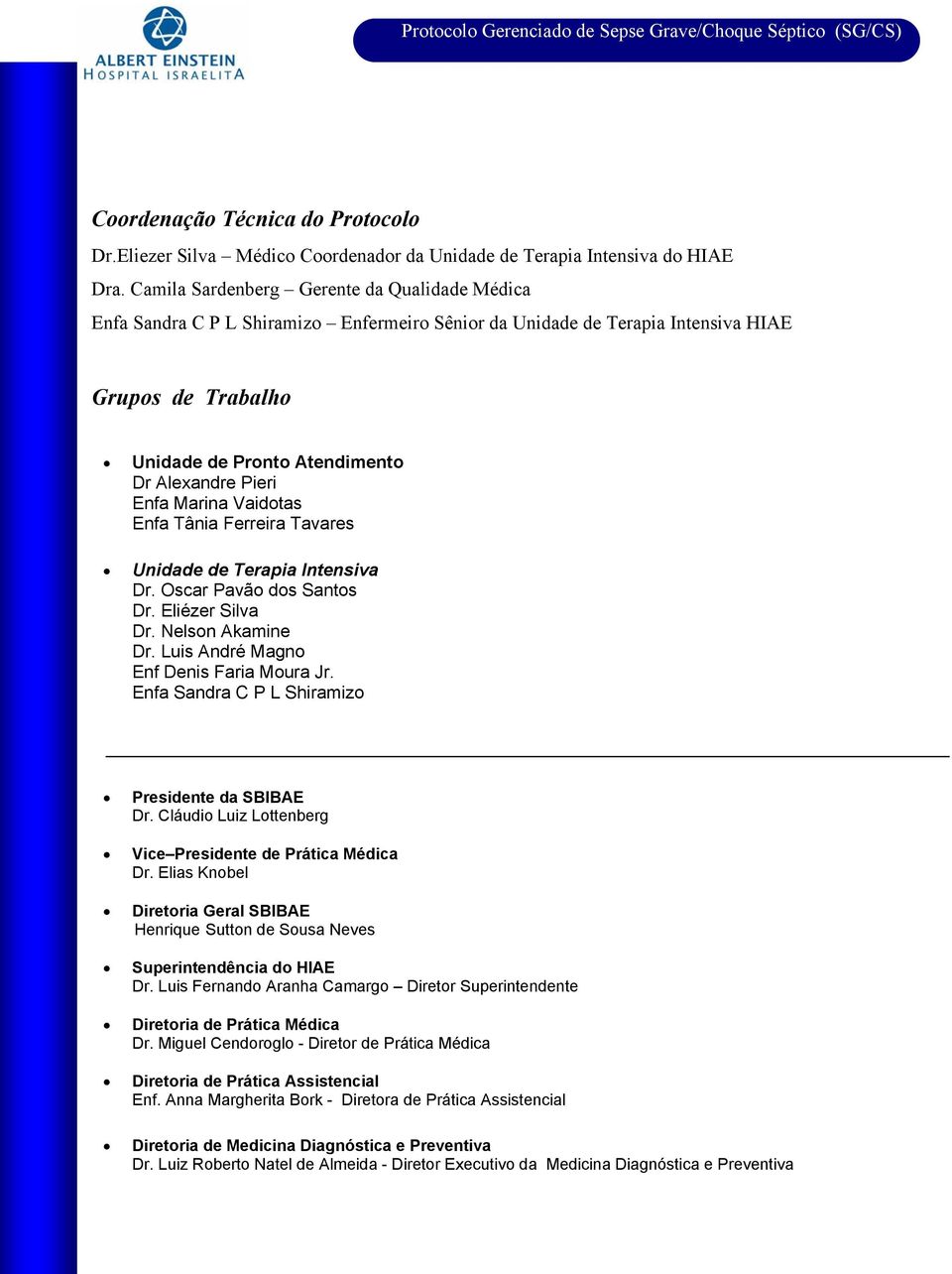 Enfa Marina Vaidotas Enfa Tânia Ferreira Tavares Unidade de Terapia Intensiva Dr. Oscar Pavão dos Santos Dr. Eliézer Silva Dr. Nelson Akamine Dr. Luis André Magno Enf Denis Faria Moura Jr.