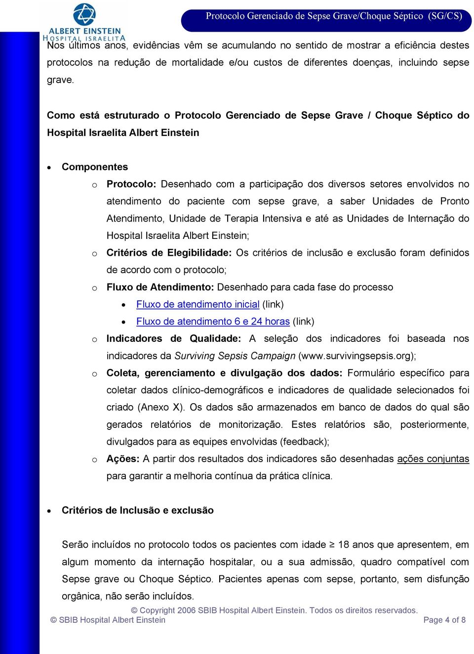 envolvidos no atendimento do paciente com sepse grave, a saber Unidades de Pronto Atendimento, Unidade de Terapia Intensiva e até as Unidades de Internação do Hospital Israelita Albert Einstein; o