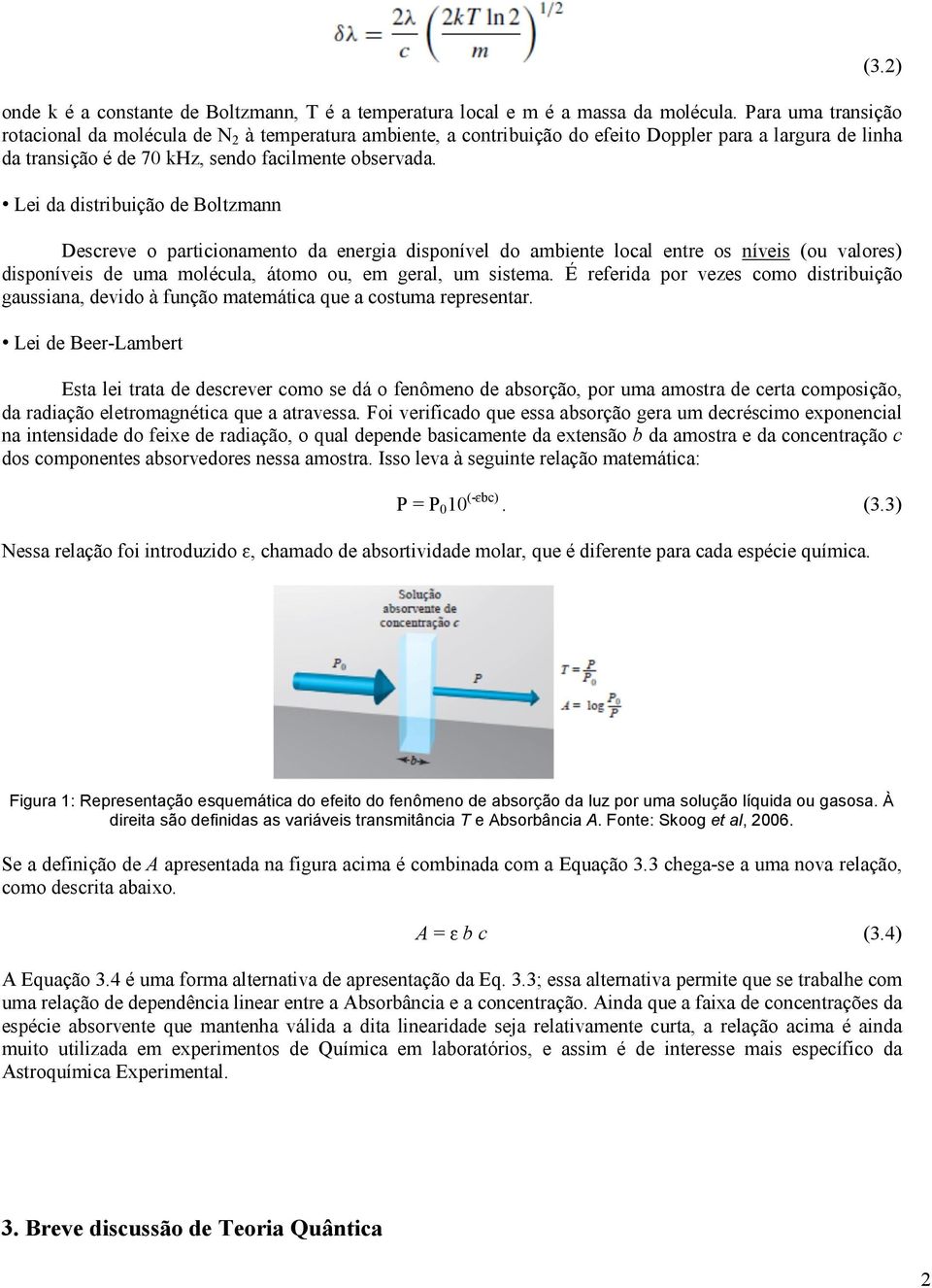 Lei da distribuição de Boltzmann Descreve o particionamento da energia disponível do ambiente local entre os níveis (ou valores) disponíveis de uma molécula, átomo ou, em geral, um sistema.