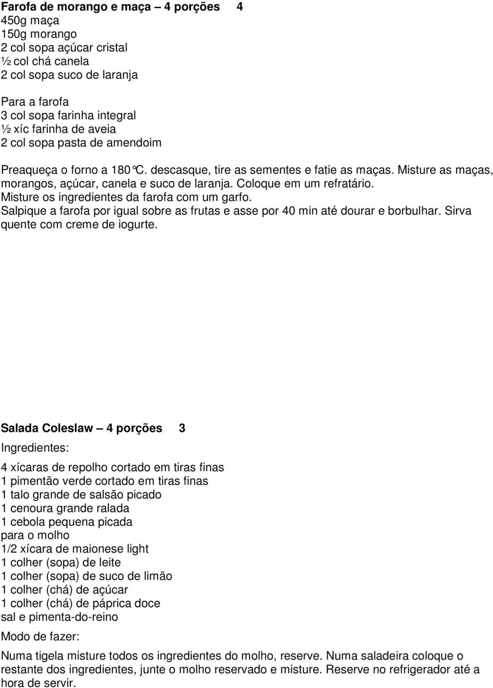 Misture os ingredientes da farofa com um garfo. Salpique a farofa por igual sobre as frutas e asse por 40 min até dourar e borbulhar. Sirva quente com creme de iogurte.