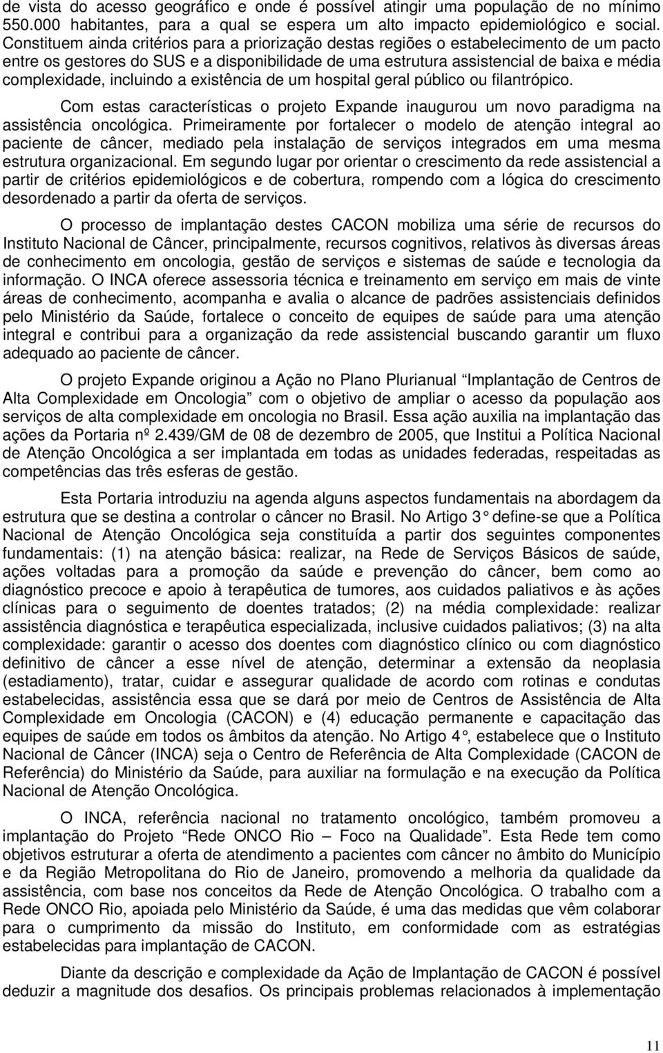 incluindo a existência de um hospital geral público ou filantrópico. Com estas características o projeto Expande inaugurou um novo paradigma na assistência oncológica.