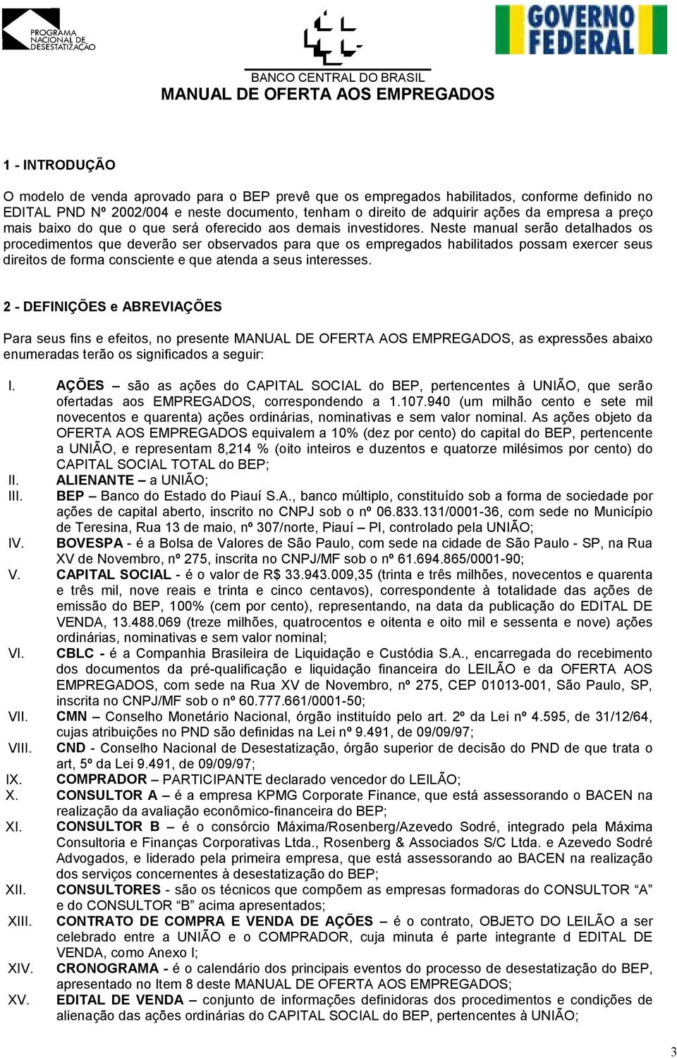 Neste manual serão detalhados os procedimentos que deverão ser observados para que os empregados habilitados possam exercer seus direitos de forma consciente e que atenda a seus interesses.