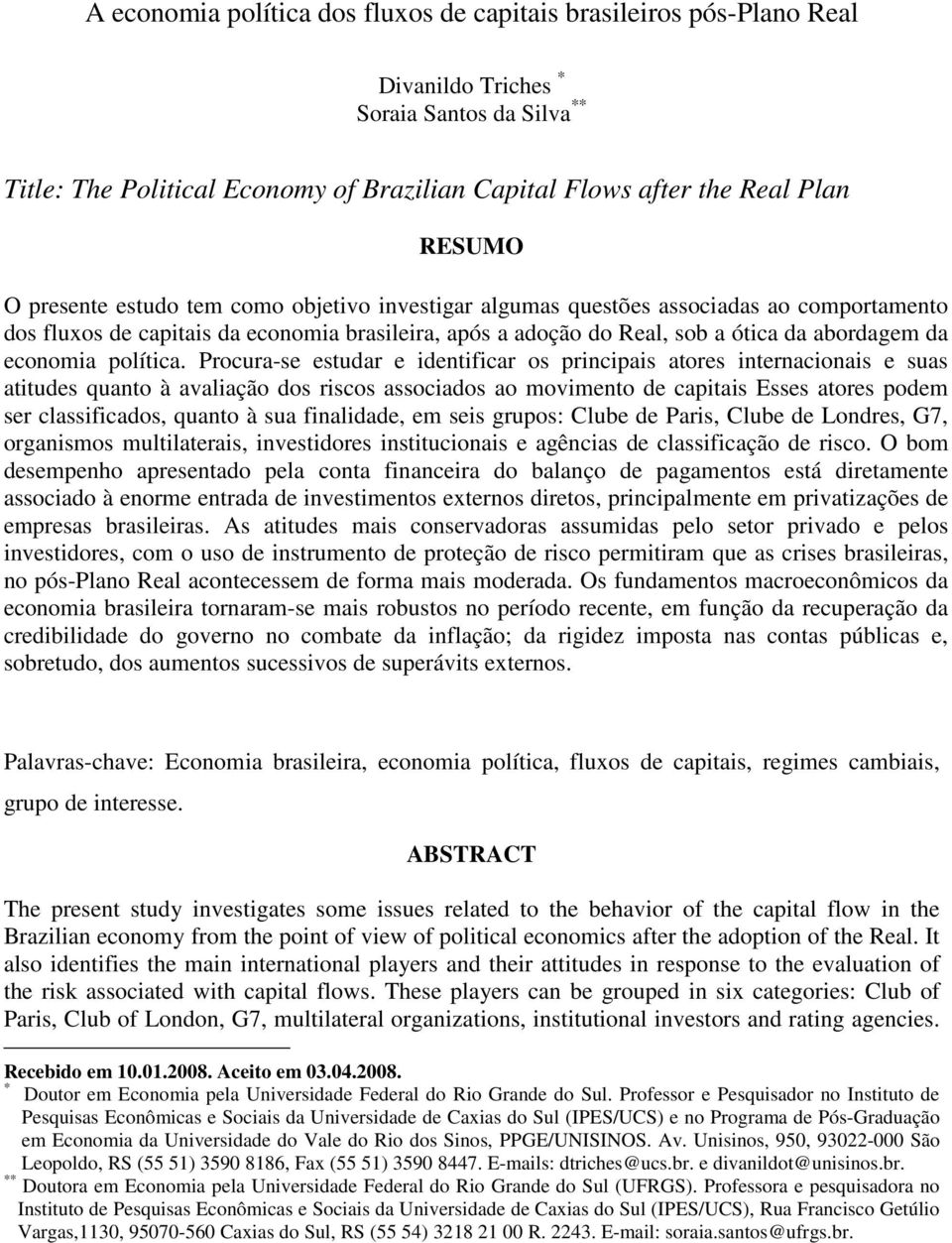 Procura-se esudar e denfcar os prncpas aores nernaconas e suas audes quano à avalação dos rscos assocados ao movmeno de capas Esses aores podem ser classfcados, quano à sua fnaldade, em ses grupos: