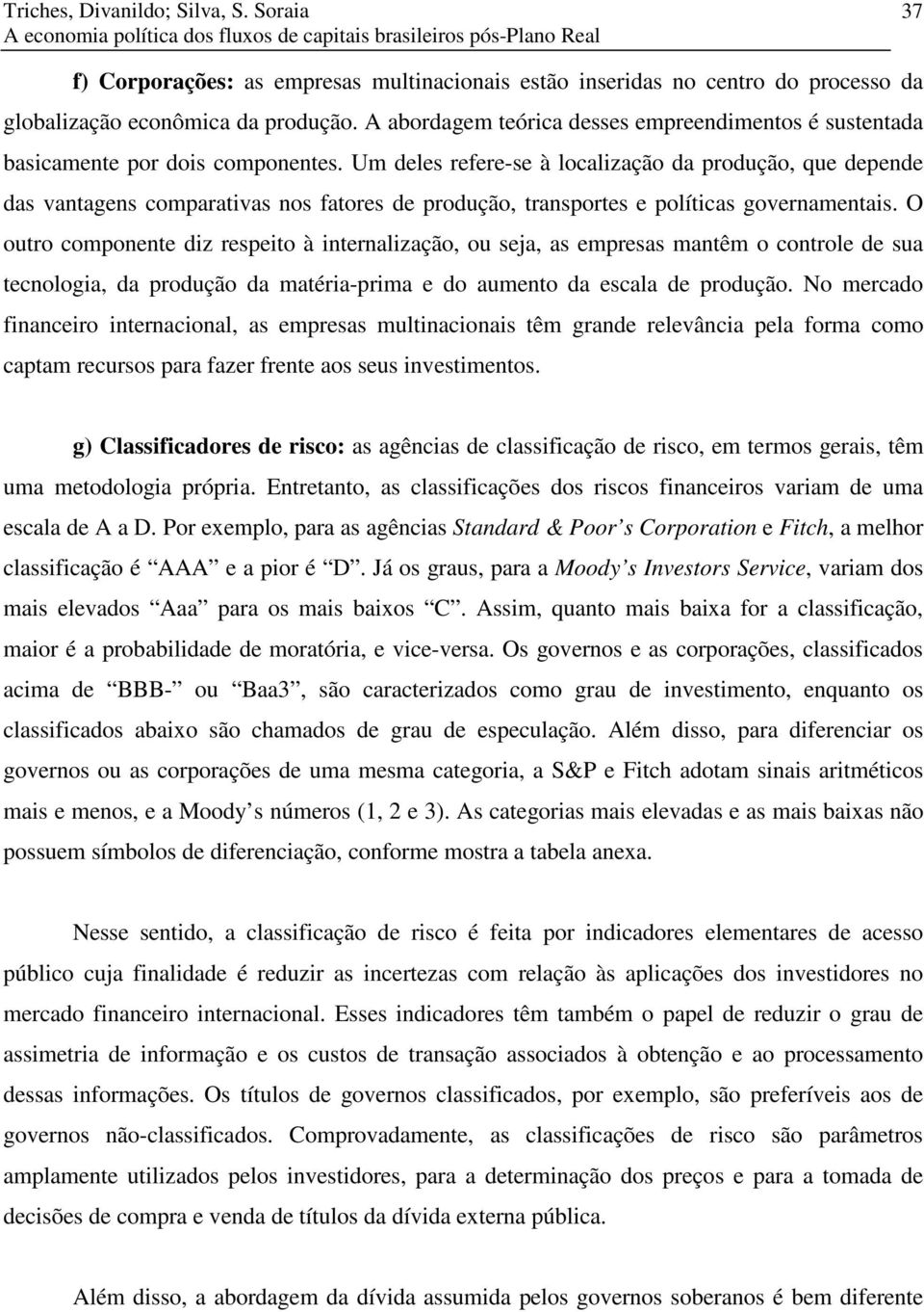 A abordagem eórca desses empreendmenos é susenada bascamene por dos componenes.