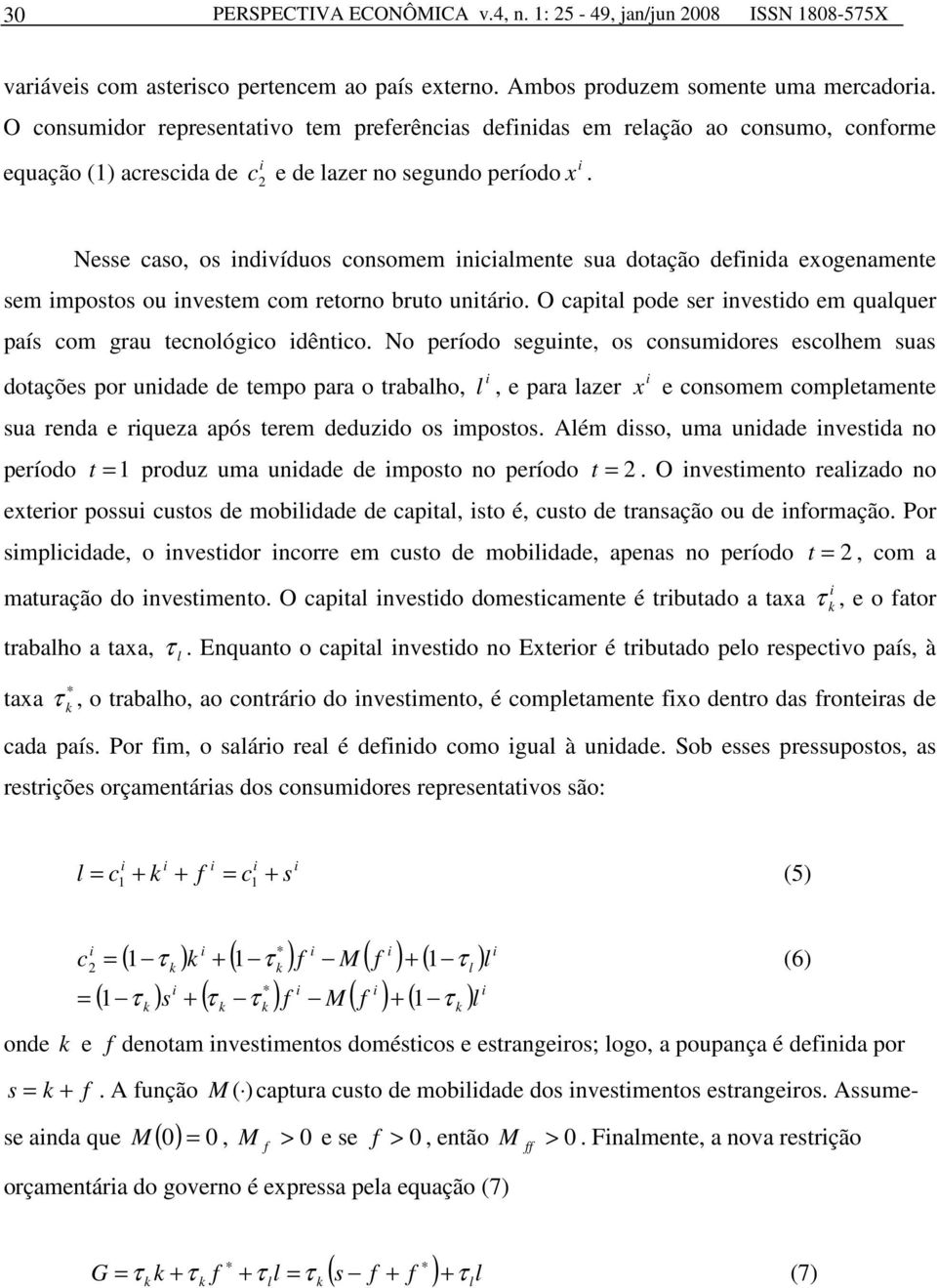 Nesse caso, os ndvíduos consomem ncalmene sua doação defnda exogenamene sem mposos ou nvesem com reorno bruo unáro. O capal pode ser nvesdo em qualquer país com grau ecnológco dênco.