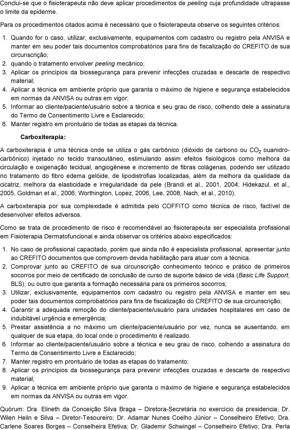 Quando for o caso, utilizar, exclusivamente, equipamentos com cadastro ou registro pela ANVISA e manter em seu poder tais documentos comprobatórios para fins de fiscalização do CREFITO de sua