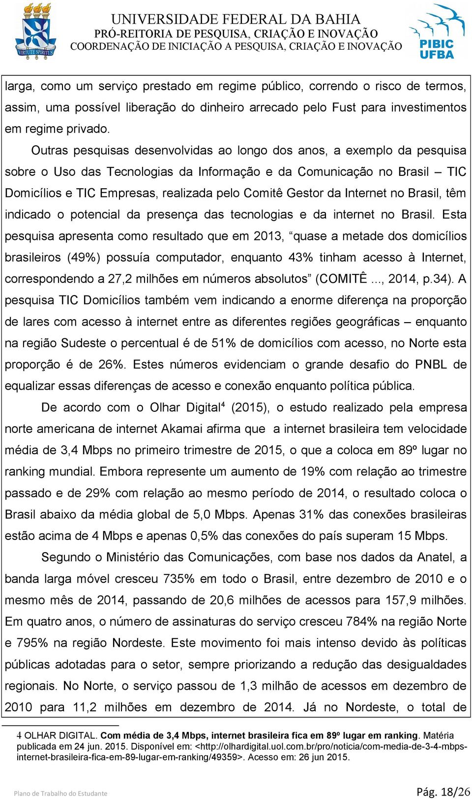 Gestor da Internet no Brasil, têm indicado o potencial da presença das tecnologias e da internet no Brasil.
