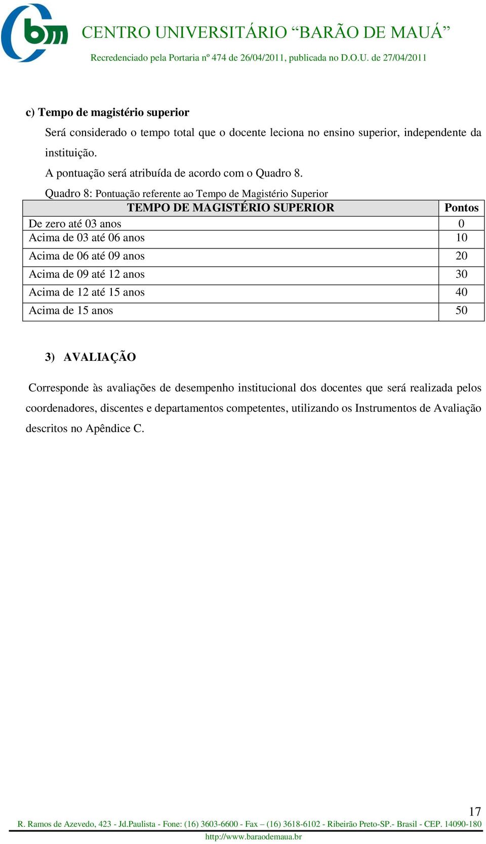 Quadro 8: Pontuação referente ao Tempo de Magistério Superior TEMPO DE MAGISTÉRIO SUPERIOR Pontos De zero até 03 anos 0 Acima de 03 até 06 anos 10 Acima de 06 até 09