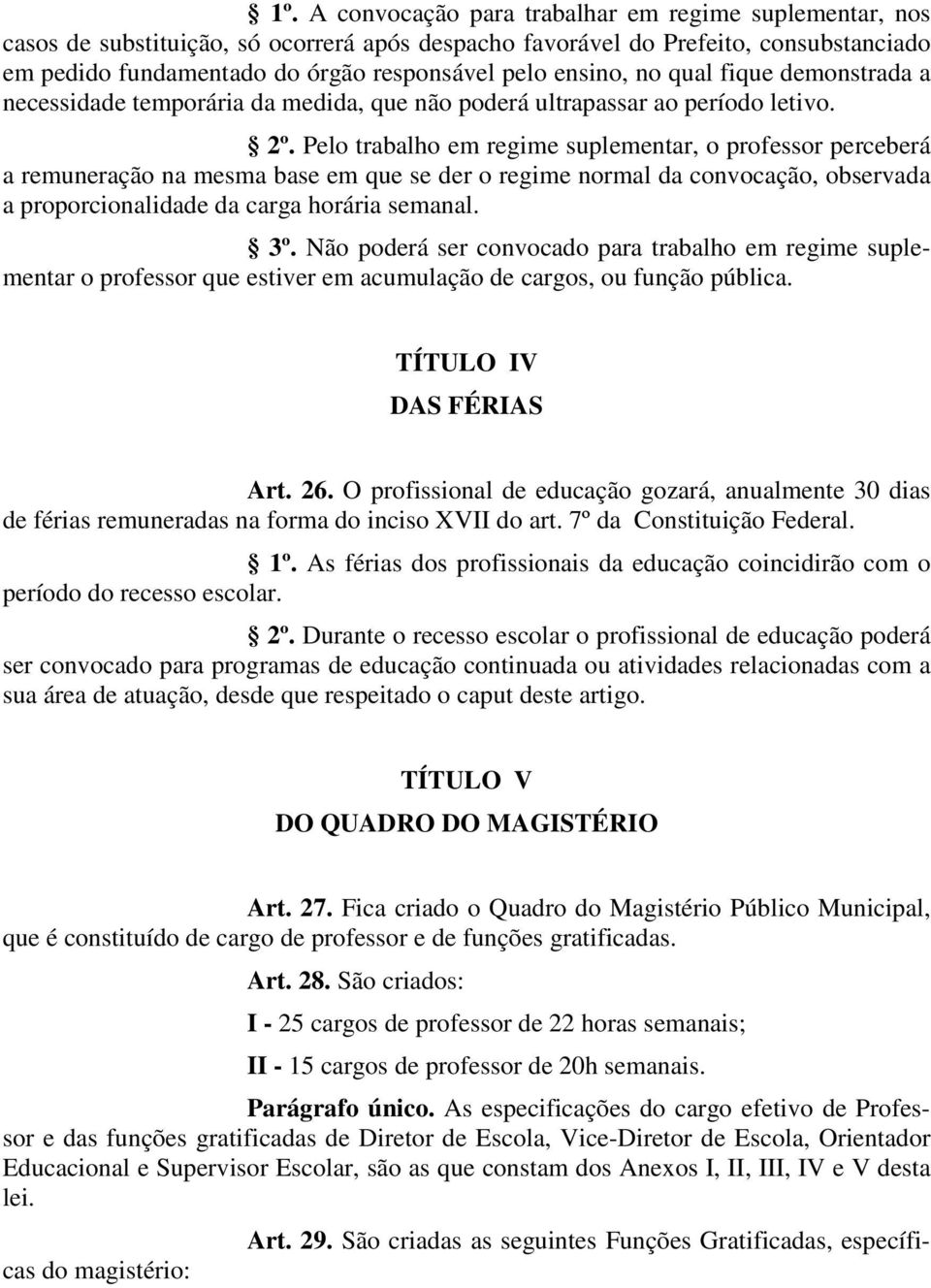 Pelo trabalho em regime suplementar, o professor perceberá a remuneração na mesma base em que se der o regime normal da convocação, observada a proporcionalidade da carga horária semanal. 3º.