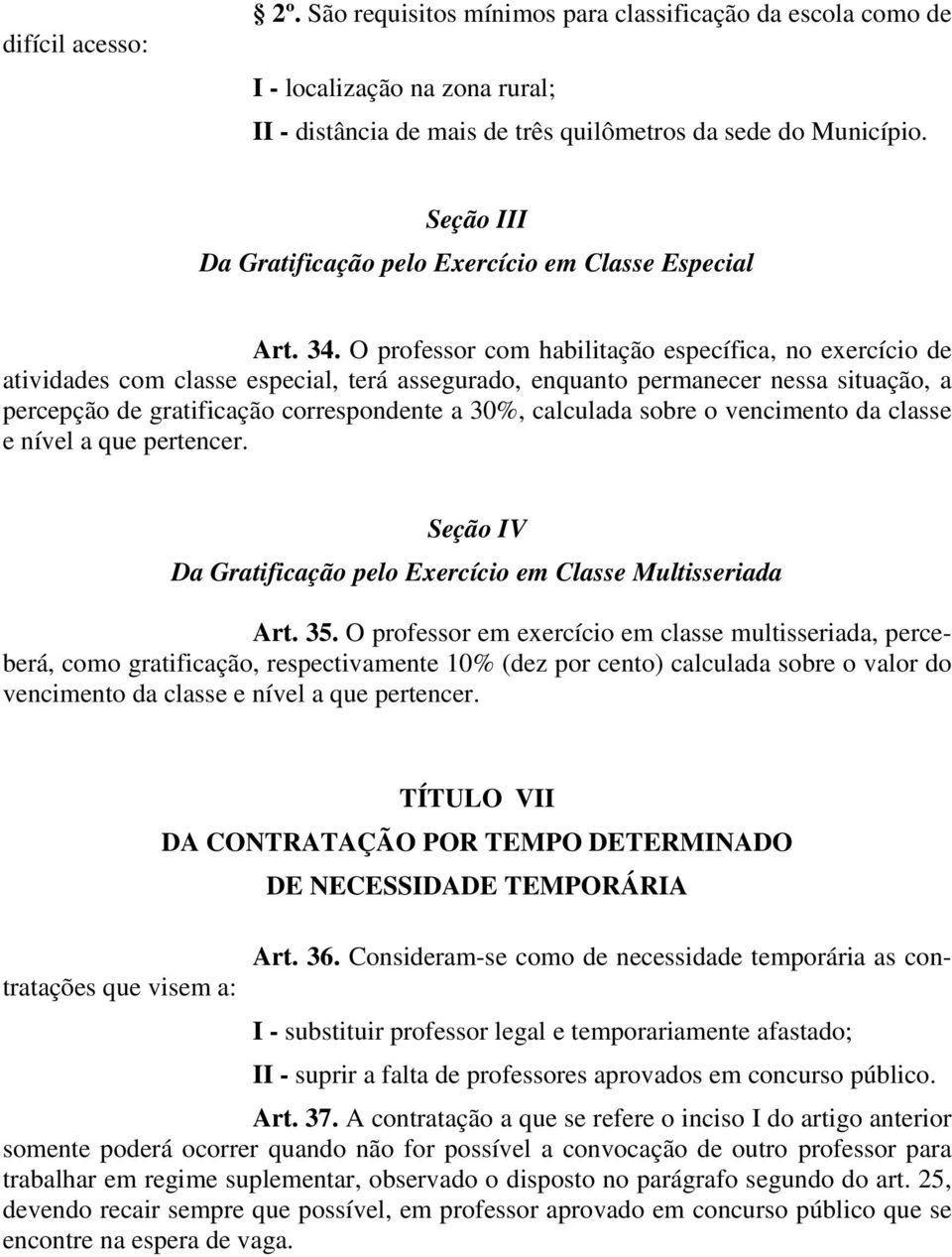 O professor com habilitação específica, no exercício de atividades com classe especial, terá assegurado, enquanto permanecer nessa situação, a percepção de gratificação correspondente a 30%,