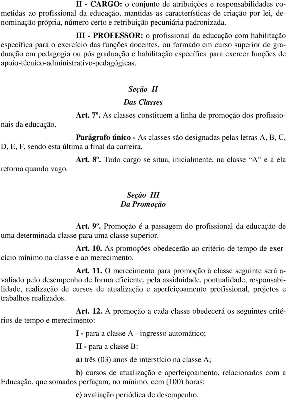 III - PROFESSOR: o profissional da educação com habilitação específica para o exercício das funções docentes, ou formado em curso superior de graduação em pedagogia ou pós graduação e habilitação