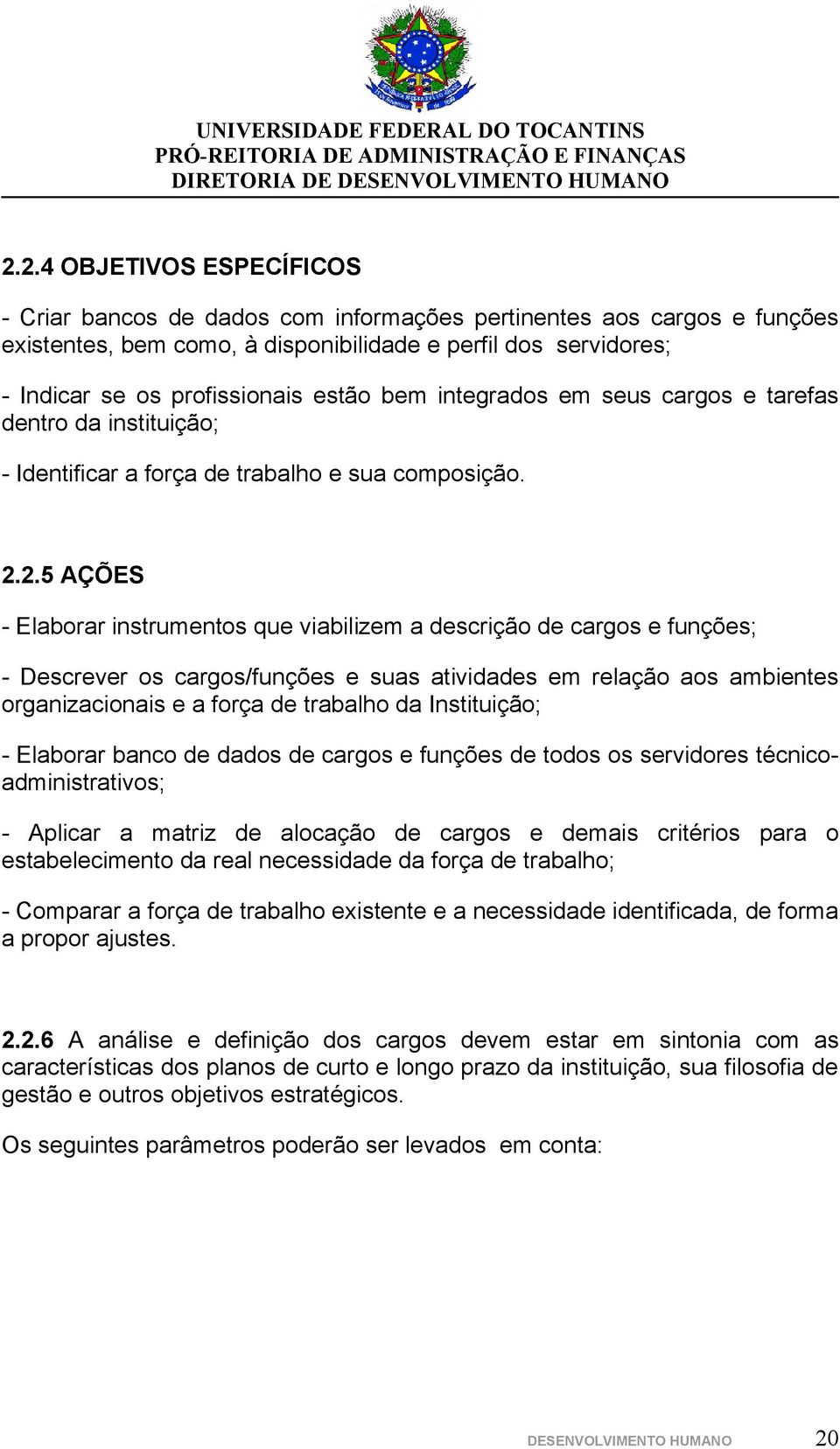 2.5 AÇÕES - Elabrar instruments que viabilizem a descriçã de cargs e funções; - Descrever s cargs/funções e suas atividades em relaçã as ambientes rganizacinais e a frça de trabalh da Instituiçã; -