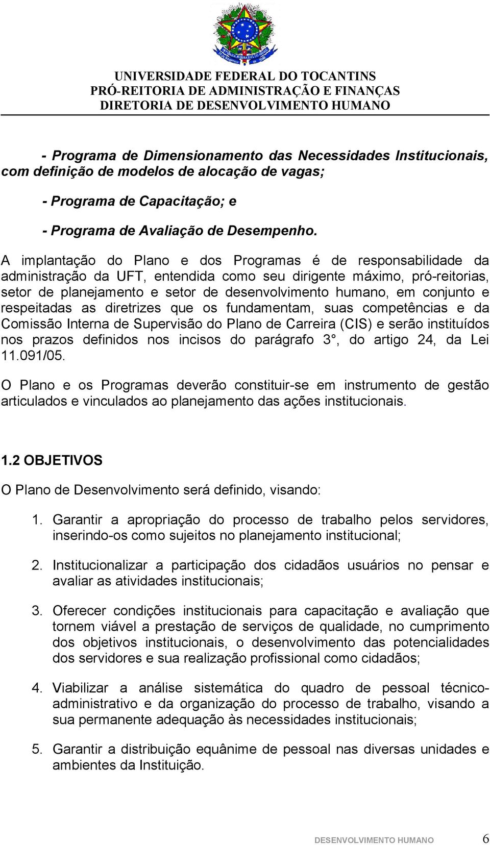 respeitadas as diretrizes que s fundamentam, suas cmpetências e da Cmissã Interna de Supervisã d Plan de Carreira (CIS) e serã instituíds ns prazs definids ns inciss d parágraf 3, d artig 24, da Lei