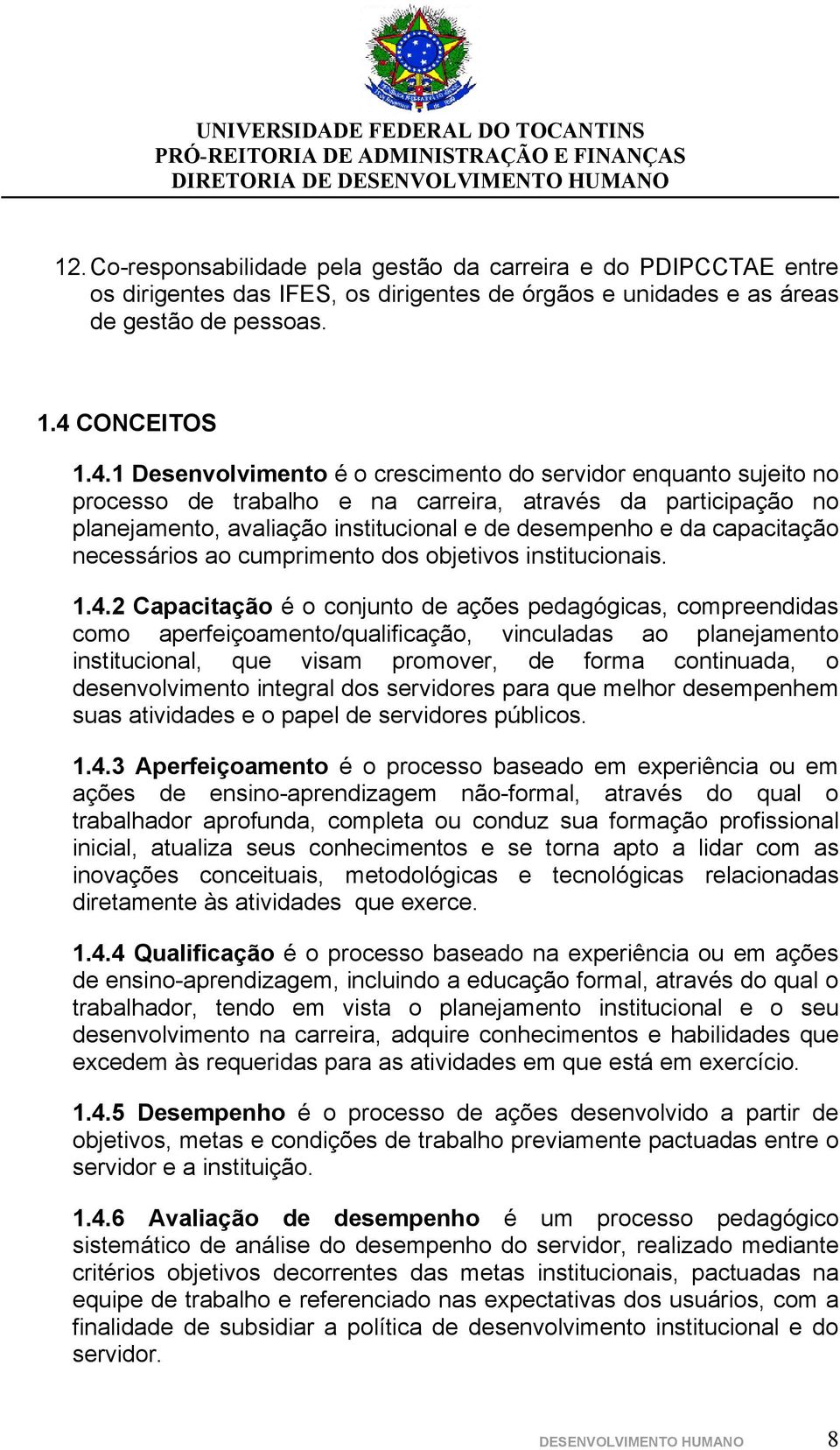 1 Desenvlviment é cresciment d servidr enquant sujeit n prcess de trabalh e na carreira, através da participaçã n planejament, avaliaçã institucinal e de desempenh e da capacitaçã necessáris a