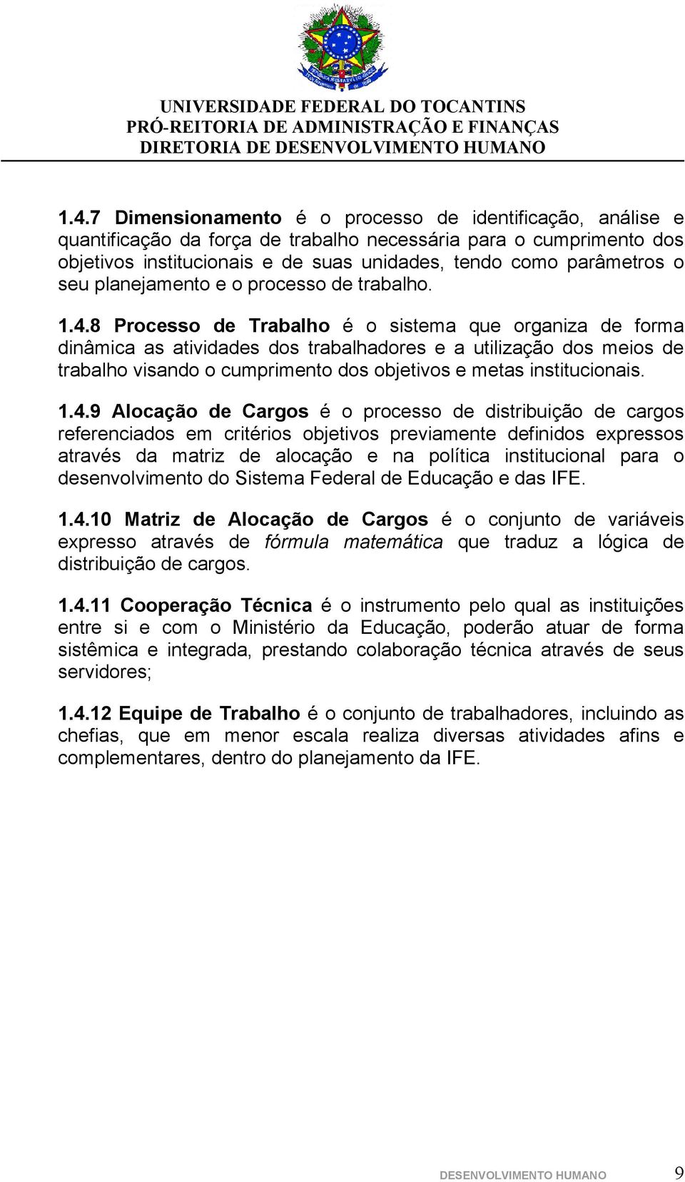 8 Prcess de Trabalh é sistema que rganiza de frma dinâmica as atividades ds trabalhadres e a utilizaçã ds meis de trabalh visand cumpriment ds bjetivs e metas institucinais. 1.4.